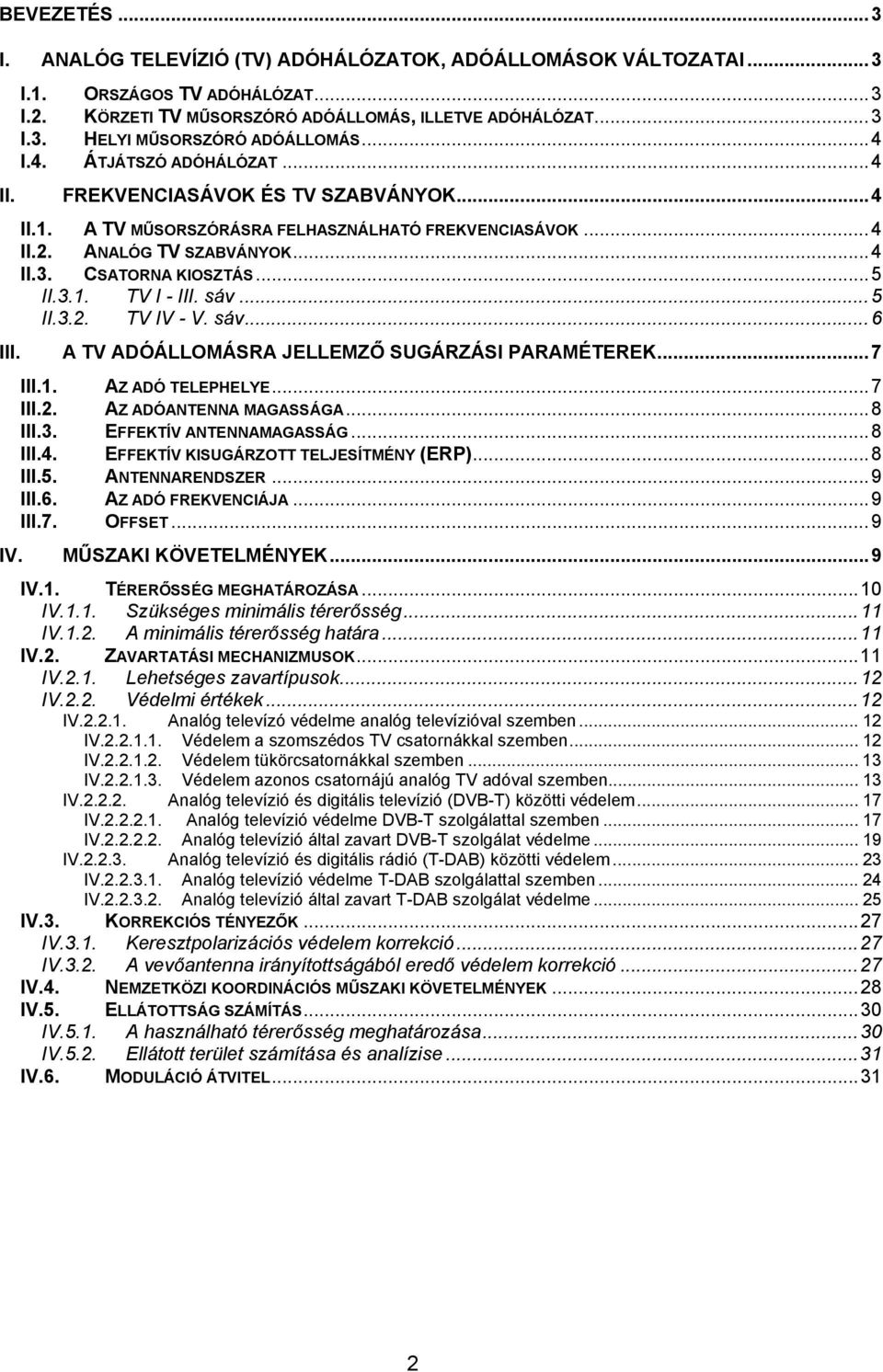 sáv...5 II.3.2. TV IV - V. sáv...6 A TV ADÓÁLLOMÁSRA JELLEMZŐ SUGÁRZÁSI PARAMÉTEREK...7 III.1. AZ ADÓ TELEPHELYE...7 III.2. AZ ADÓANTENNA MAGASSÁGA...8 III.3. EFFEKTÍV ANTENNAMAGASSÁG...8 III.4.