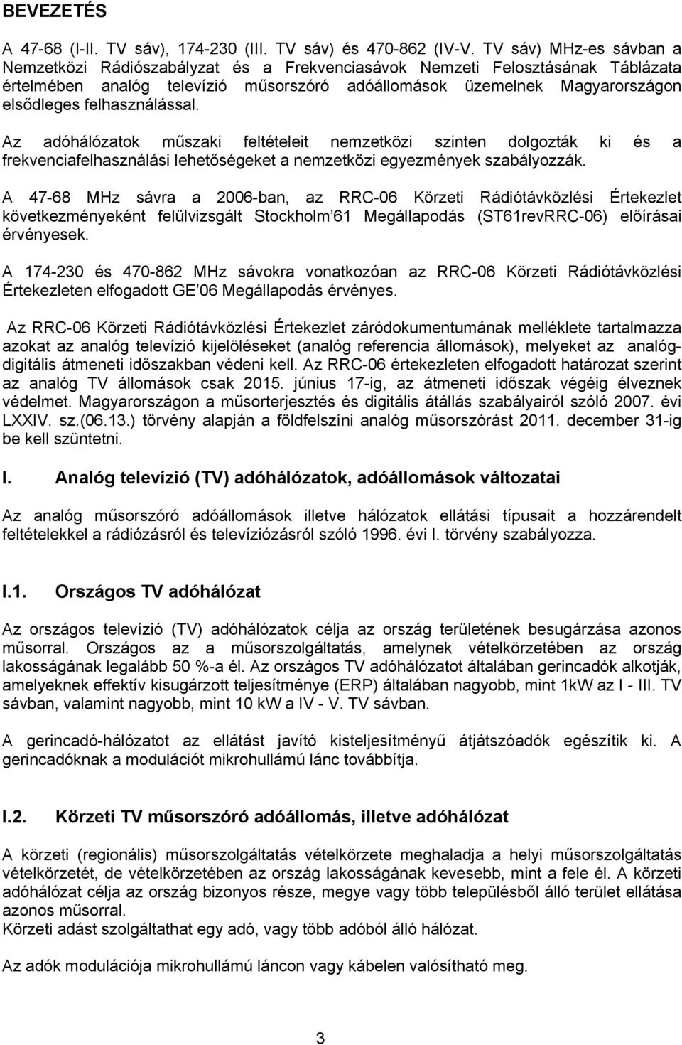 felhasználással. Az adóhálózatok műszaki feltételeit nemzetközi szinten dolgozták ki és a frekvenciafelhasználási lehetőségeket a nemzetközi egyezmények szabályozzák.