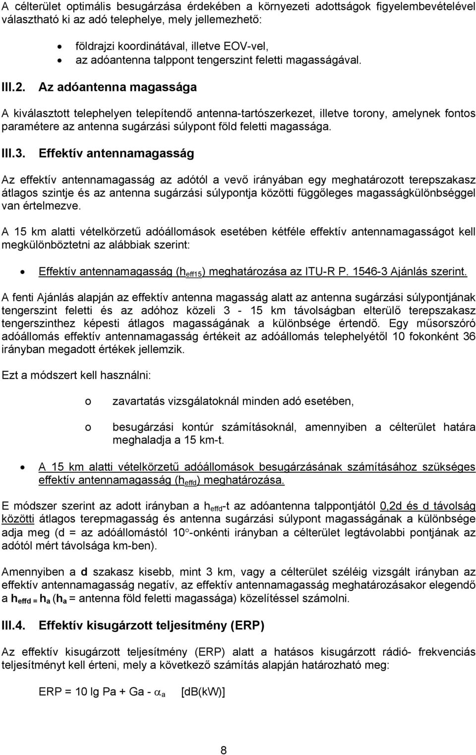 Az adóantenna magassága A kiválasztott telephelyen telepítendő antenna-tartószerkezet, illetve torony, amelynek fontos paramétere az antenna sugárzási súlypont föld feletti magassága. III.3.