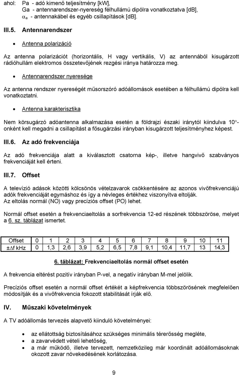 Antennarendszer nyeresége Az antenna rendszer nyereségét műsorszóró adóállomások esetében a félhullámú dipólra kell vonatkoztatni.