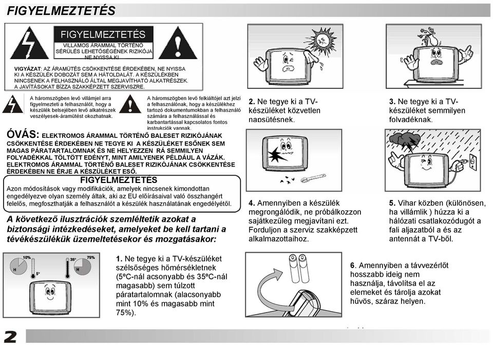 A háromszögben levő villámjel arra figyelmezteti a felhasználót, hogy a készülék belsejében levő alkatrészek veszélyesek-áramütést okozhatnak.