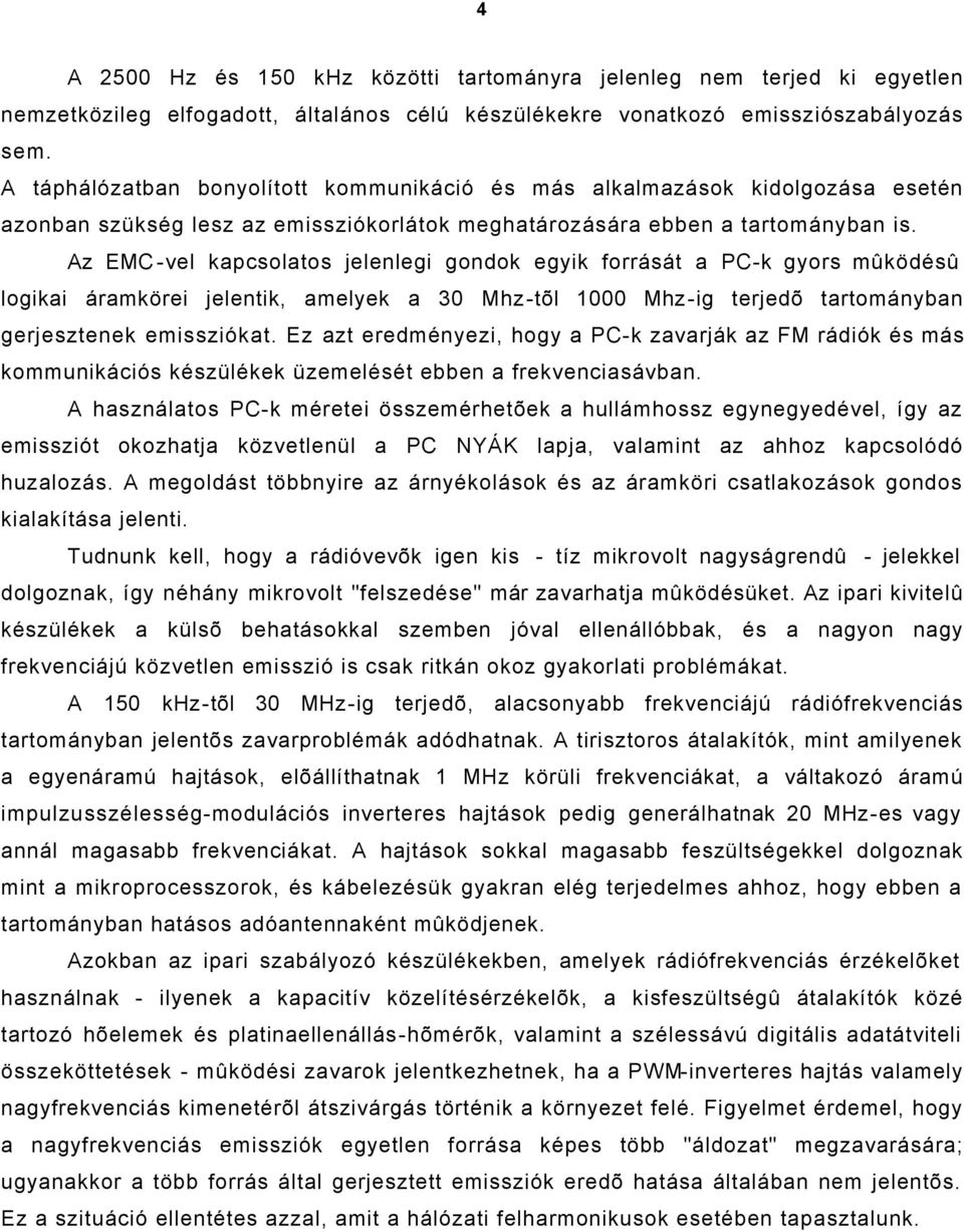 Az EMC-vel kapcsolatos jelenlegi gondok egyik forrását a PC-k gyors mûködésû logikai áramkörei jelentik, amelyek a 30 Mhz-tõl 1000 Mhz-ig terjedõ tartományban gerjesztenek emissziókat.