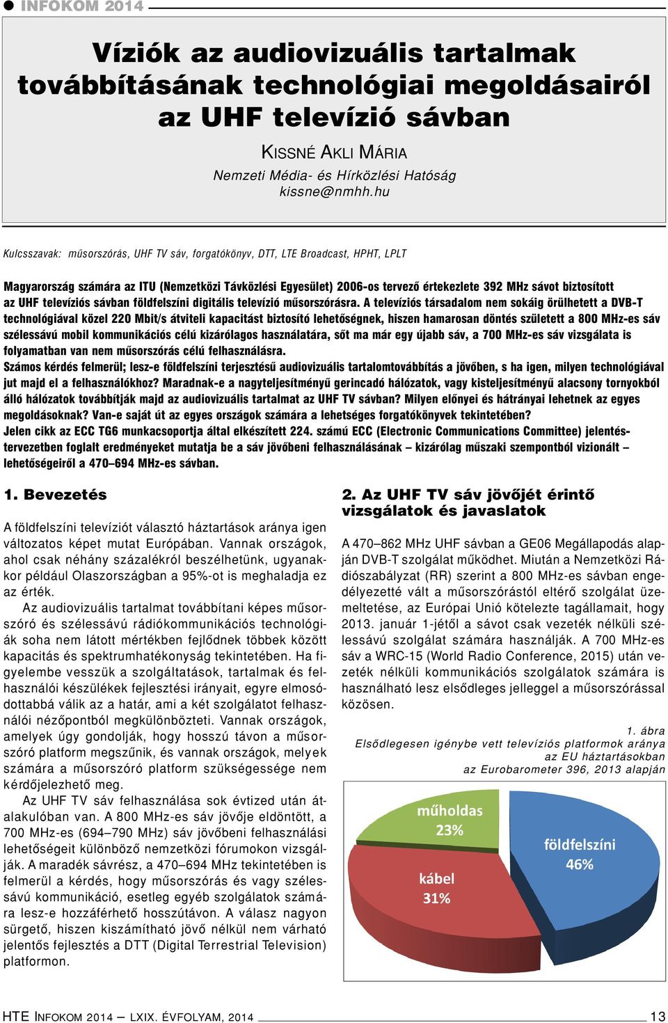 biztosított az UHF televíziós sávban földfelszíni digitális televízió mûsorszórásra.