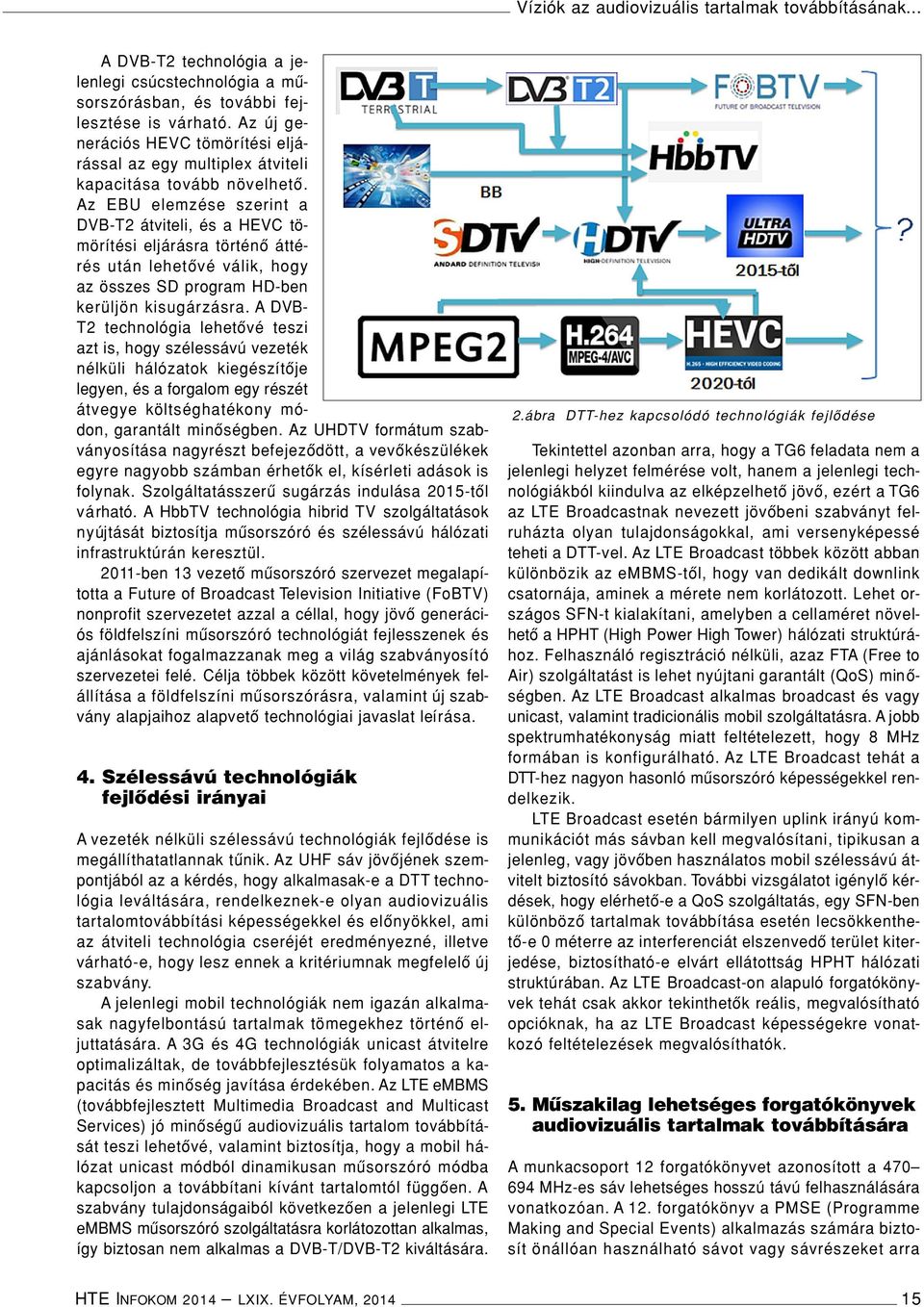 Az EBU elemzése szerint a DVB-T2 átviteli, és a HEVC tömörítési eljárásra történô áttérés után lehetôvé válik, hogy az összes SD program HD-ben kerüljön kisugárzásra.