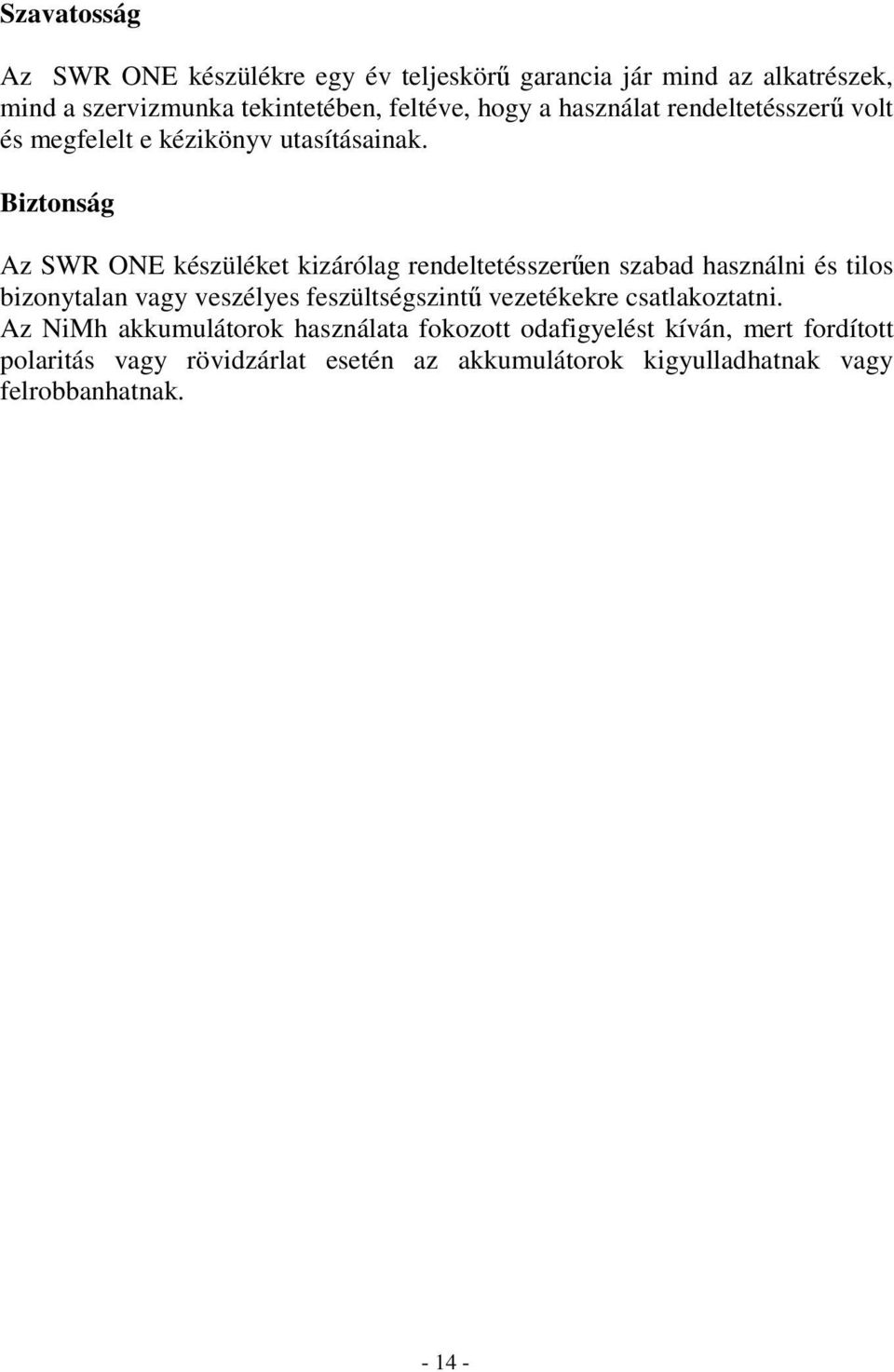 Biztonság Az SWR ONE készüléket kizárólag rendeltetésszeren szabad használni és tilos bizonytalan vagy veszélyes feszültségszint