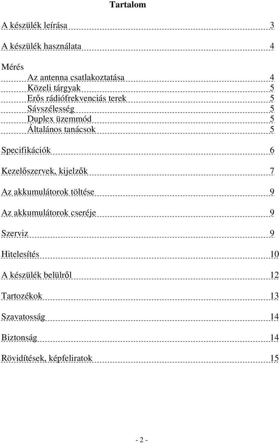 Specifikációk 6 Kezelszervek, kijelzk 7 Az akkumulátorok töltése 9 Az akkumulátorok cseréje 9