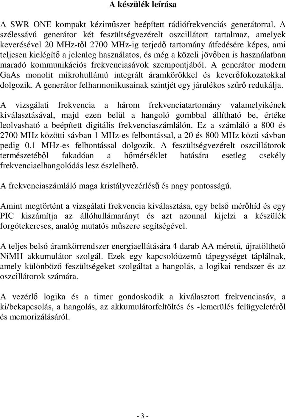 a közeli jövben is használatban maradó kommunikációs frekvenciasávok szempontjából. A generátor modern GaAs monolit mikrohullámú integrált áramkörökkel és keverfokozatokkal dolgozik.