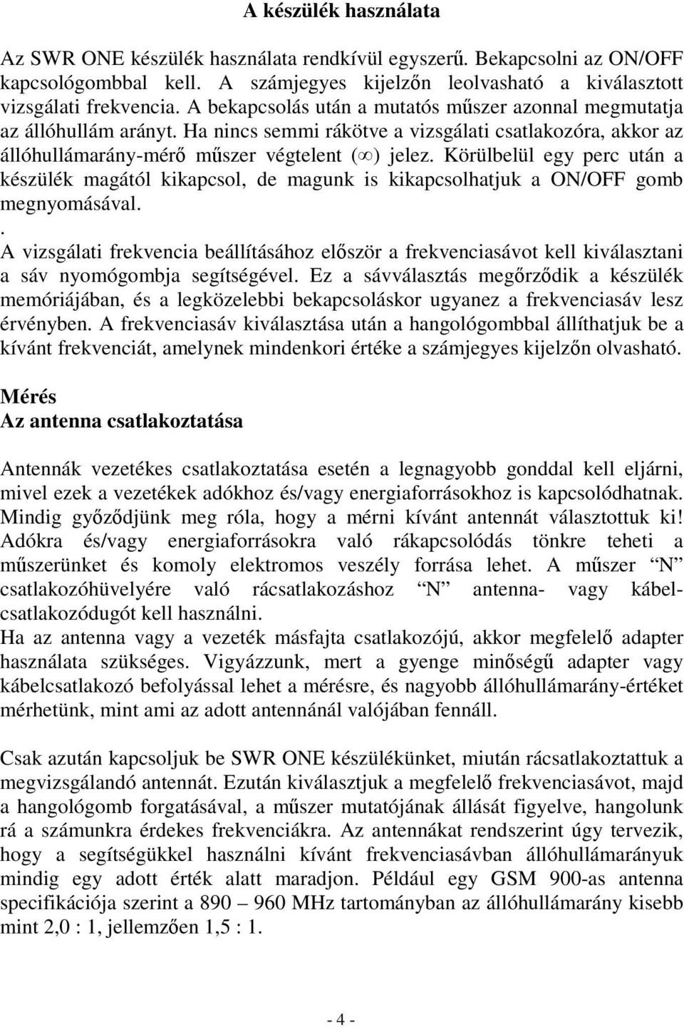 Körülbelül egy perc után a készülék magától kikapcsol, de magunk is kikapcsolhatjuk a ON/OFF gomb megnyomásával.