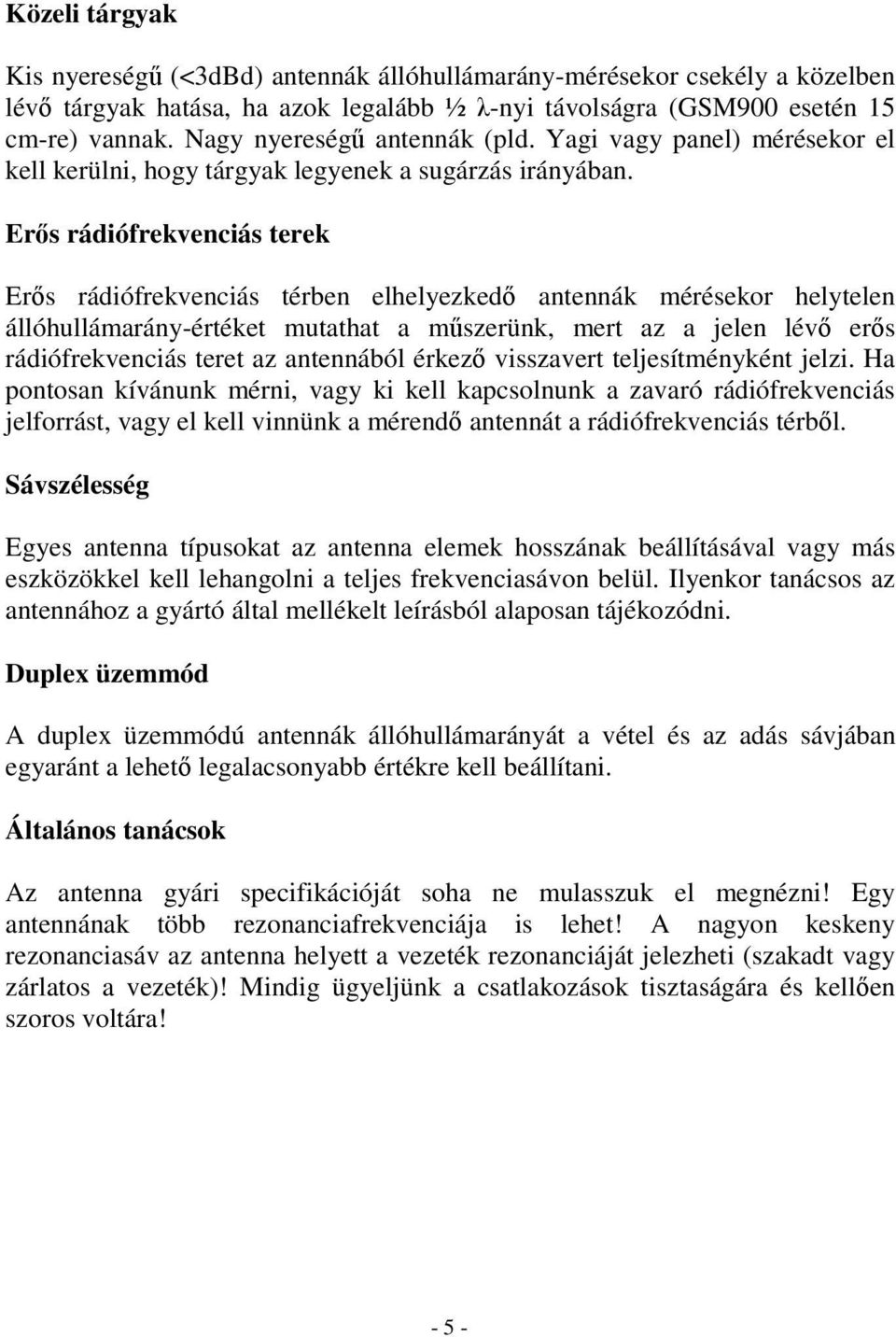 Ers rádiófrekvenciás terek Ers rádiófrekvenciás térben elhelyezked antennák mérésekor helytelen állóhullámarány-értéket mutathat a mszerünk, mert az a jelen lév ers rádiófrekvenciás teret az