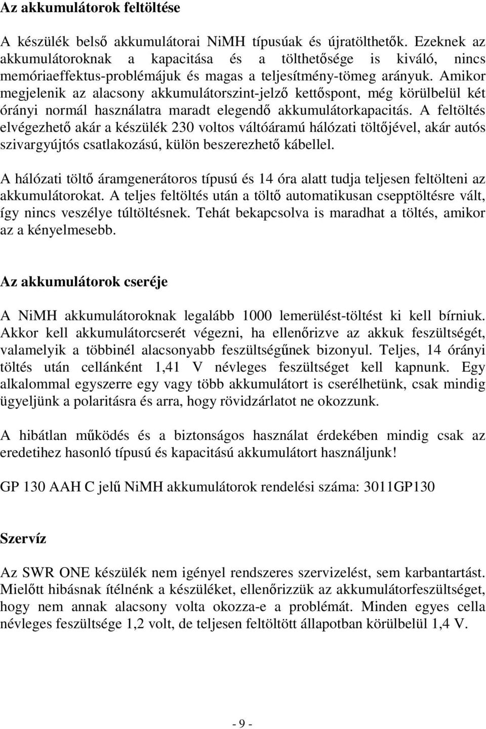 Amikor megjelenik az alacsony akkumulátorszint-jelz kettspont, még körülbelül két órányi normál használatra maradt elegend akkumulátorkapacitás.