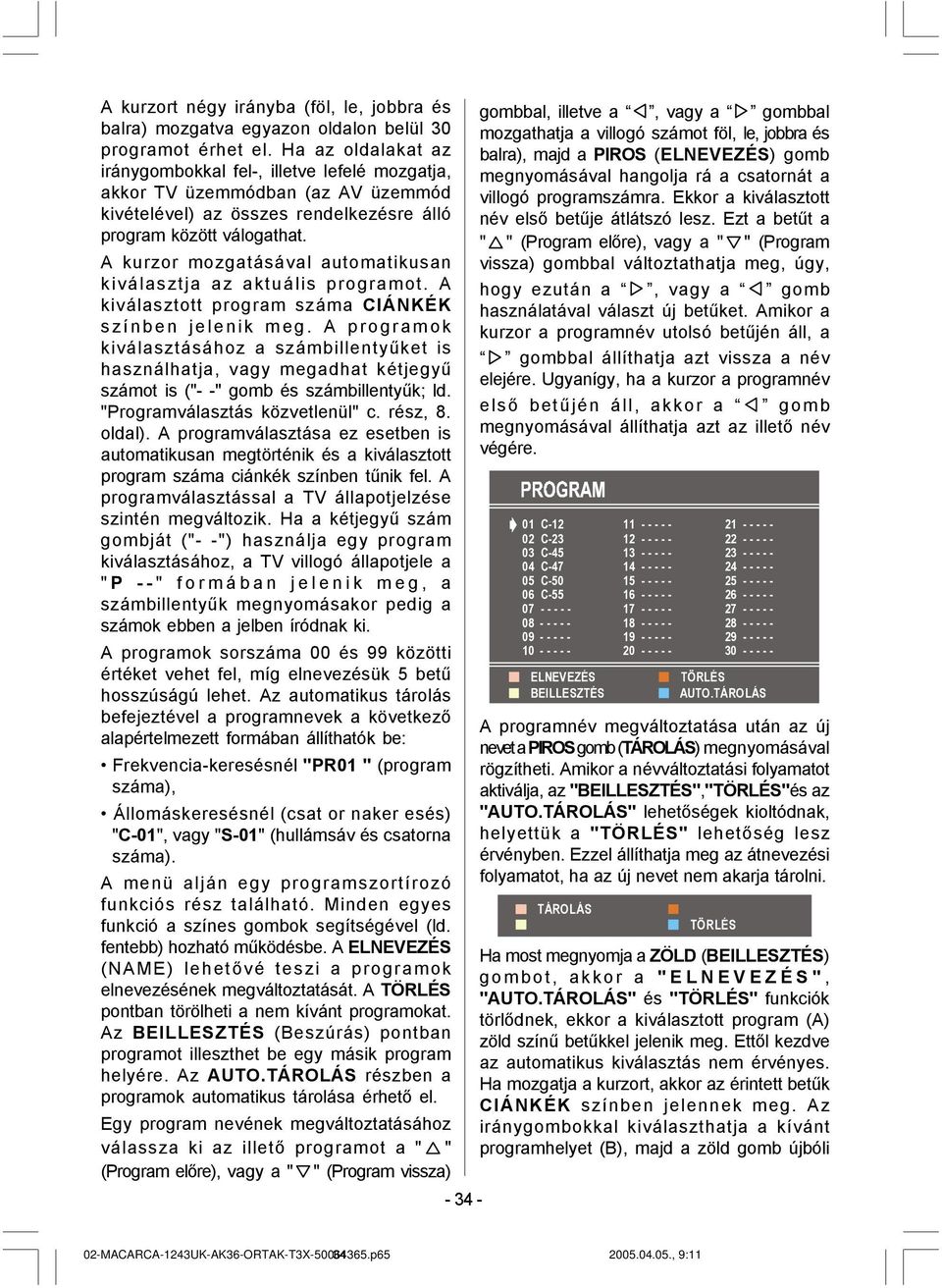 A kurzor mozgatásával automatikusan kiválasztja az aktuális programot. A kiválasztott program száma CIÁNKÉK színben jelenik meg.