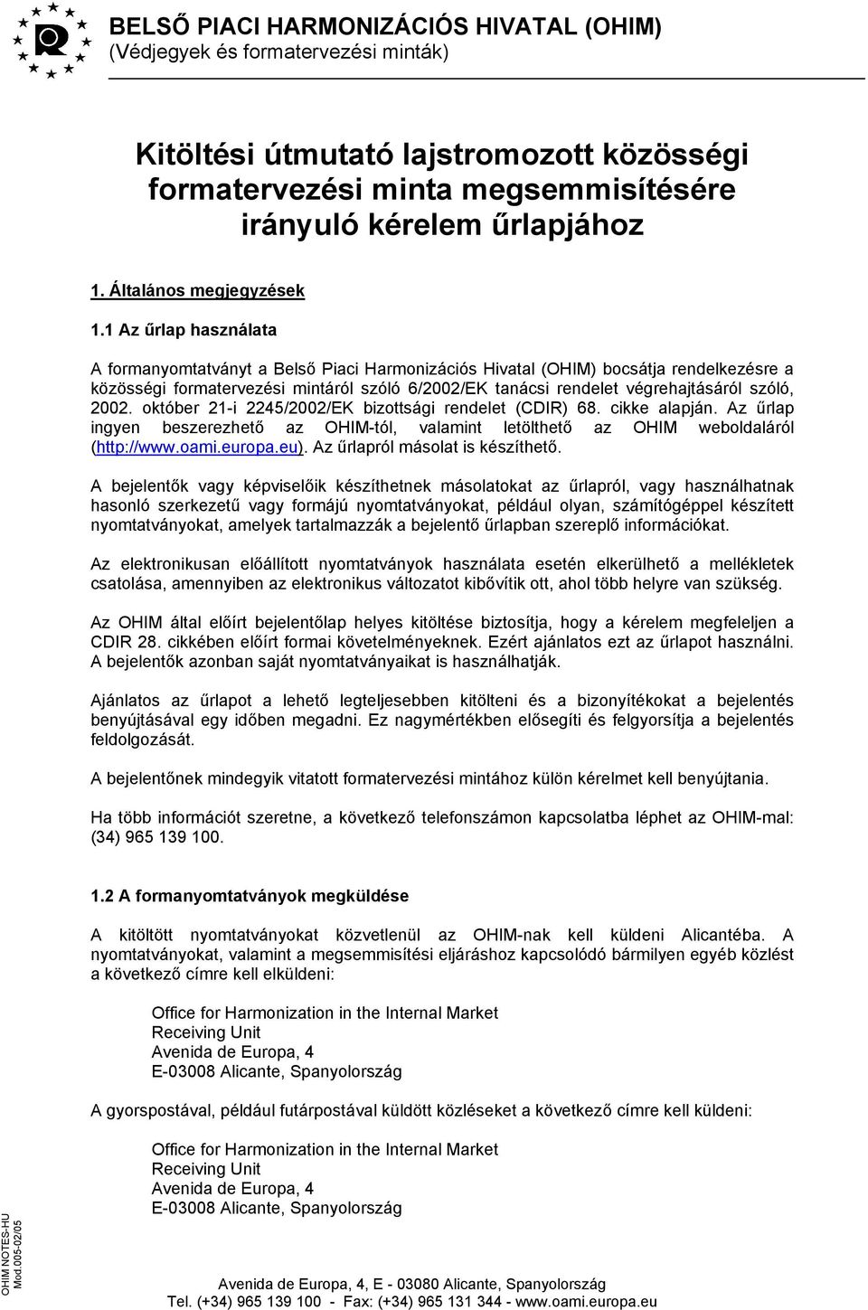 1 Az űrlap használata A formanyomtatványt a Belső Piaci Harmonizációs Hivatal (OHIM) bocsátja rendelkezésre a közösségi formatervezési mintáról szóló 6/2002/EK tanácsi rendelet végrehajtásáról szóló,