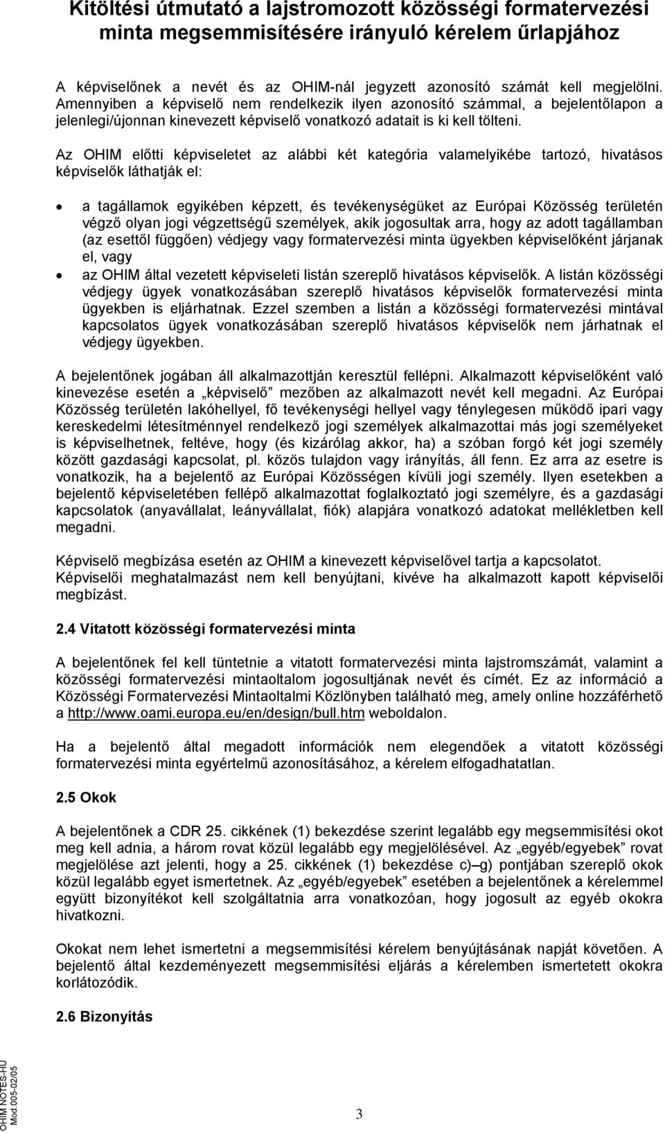 Az OHIM előtti képviseletet az alábbi két kategória valamelyikébe tartozó, hivatásos képviselők láthatják el: a tagállamok egyikében képzett, és tevékenységüket az Európai Közösség területén végző