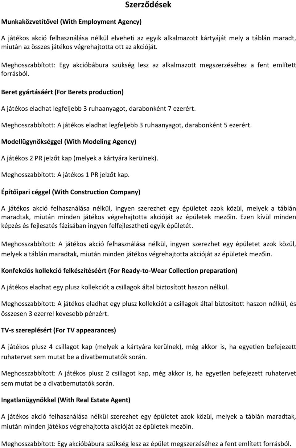 Beret gyártásáért (For Berets production) A játékos eladhat legfeljebb 3 ruhaanyagot, darabonként 7 ezerért. Meghosszabbított: A játékos eladhat legfeljebb 3 ruhaanyagot, darabonként 5 ezerért.