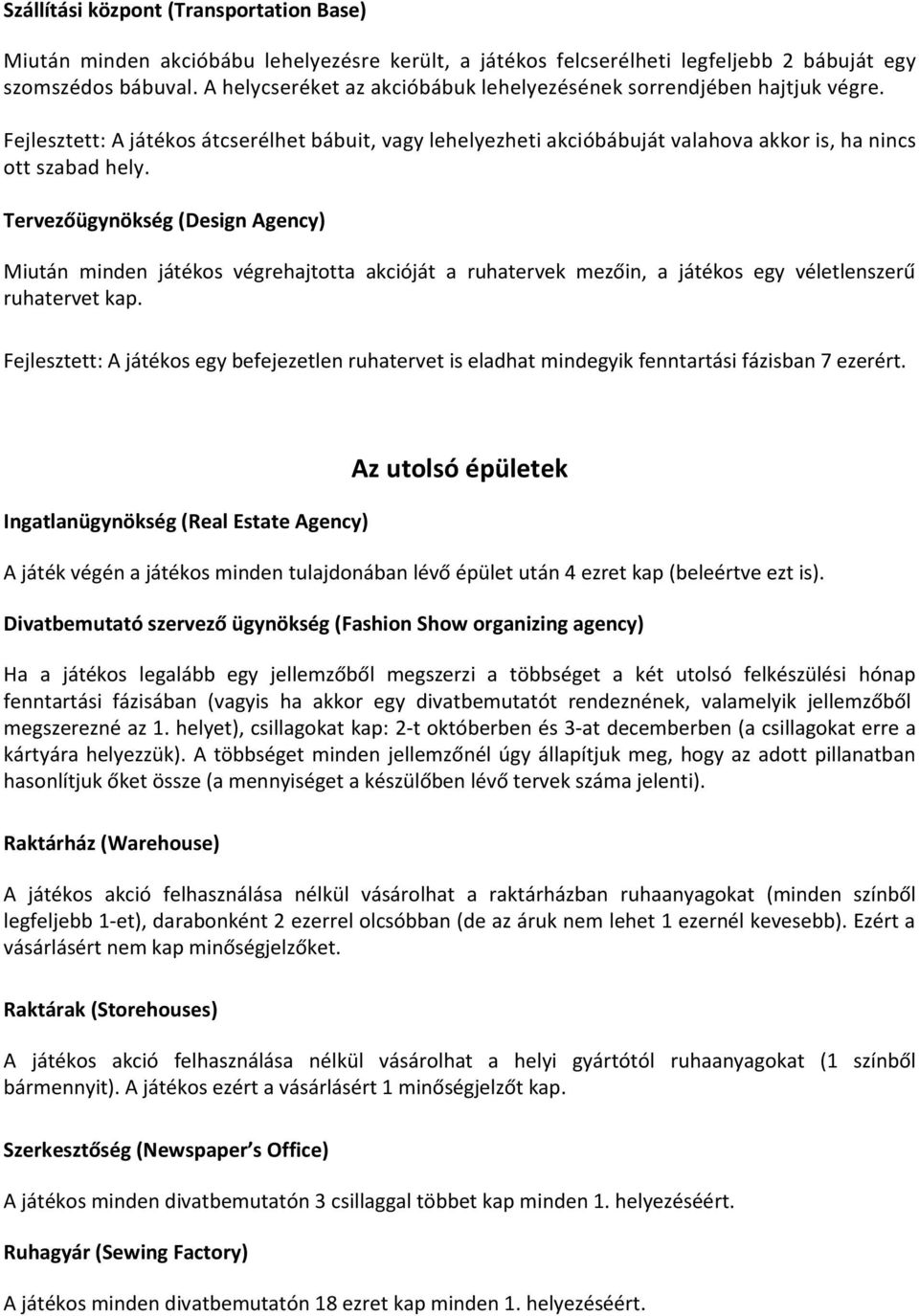 Tervezőügynökség (Design Agency) Miután minden játékos végrehajtotta akcióját a ruhatervek mezőin, a játékos egy véletlenszerű ruhatervet kap.