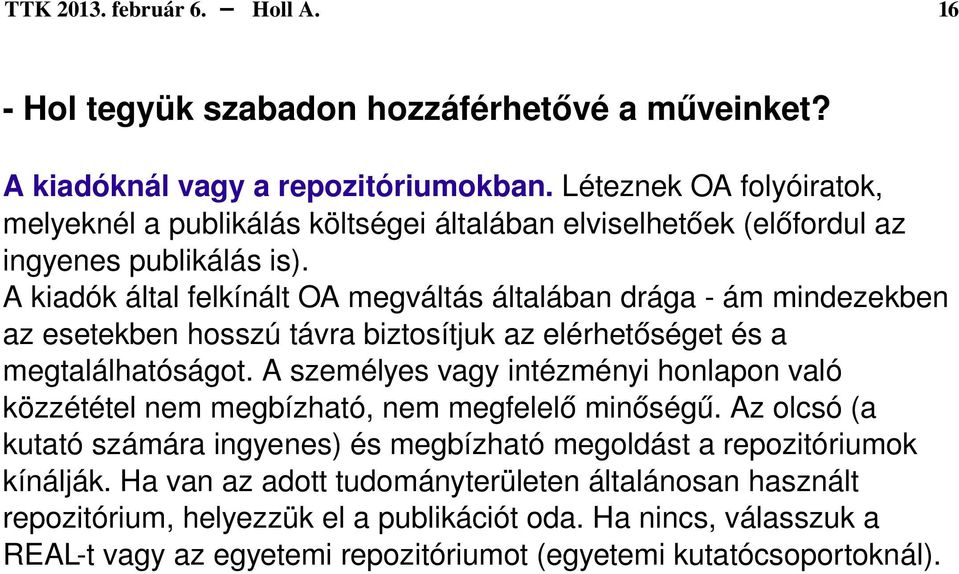 A kiadók által felkínált OA megváltás általában drága ám mindezekben az esetekben hosszú távra biztosítjuk az elérhetőséget és a megtalálhatóságot.