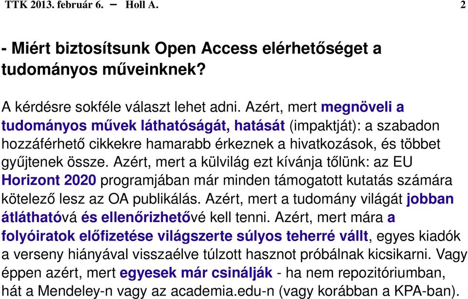 Azért, mert a külvilág ezt kívánja tőlünk: az EU Horizont 2020 programjában már minden támogatott kutatás számára kötelező lesz az OA publikálás.