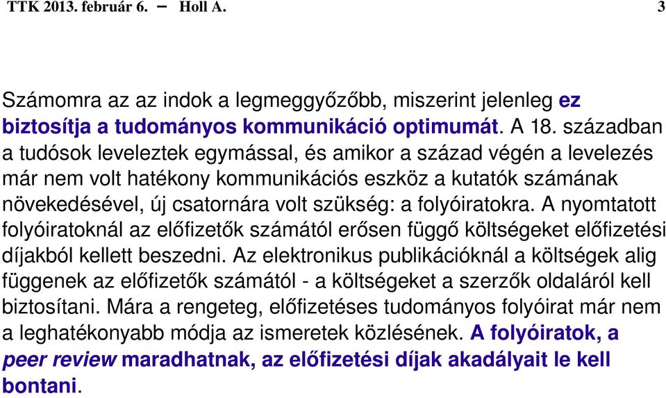 folyóiratokra. A nyomtatott folyóiratoknál az előfizetők számától erősen függő költségeket előfizetési díjakból kellett beszedni.