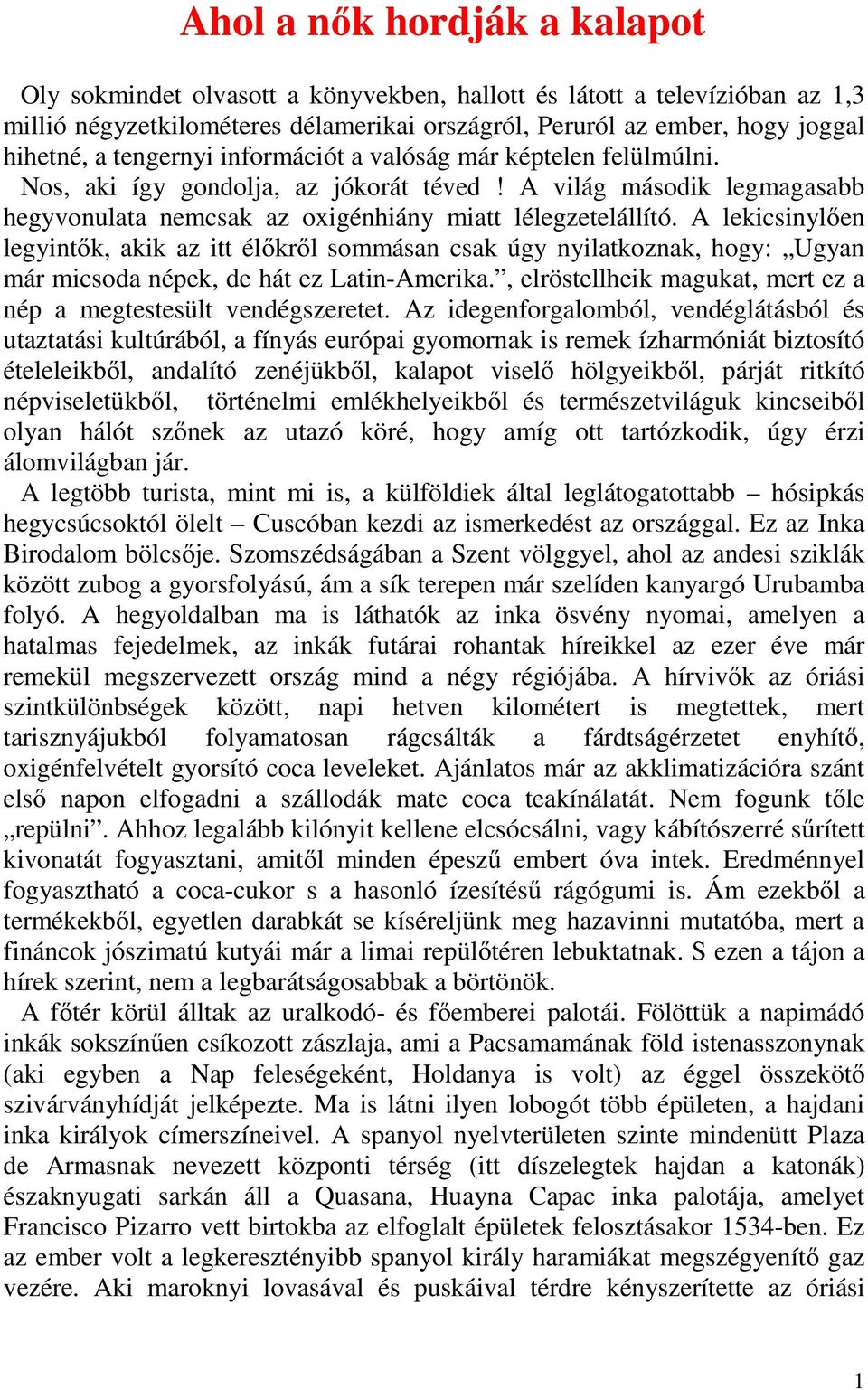 A lekicsinylően legyintők, akik az itt élőkről sommásan csak úgy nyilatkoznak, hogy: Ugyan már micsoda népek, de hát ez Latin-Amerika.