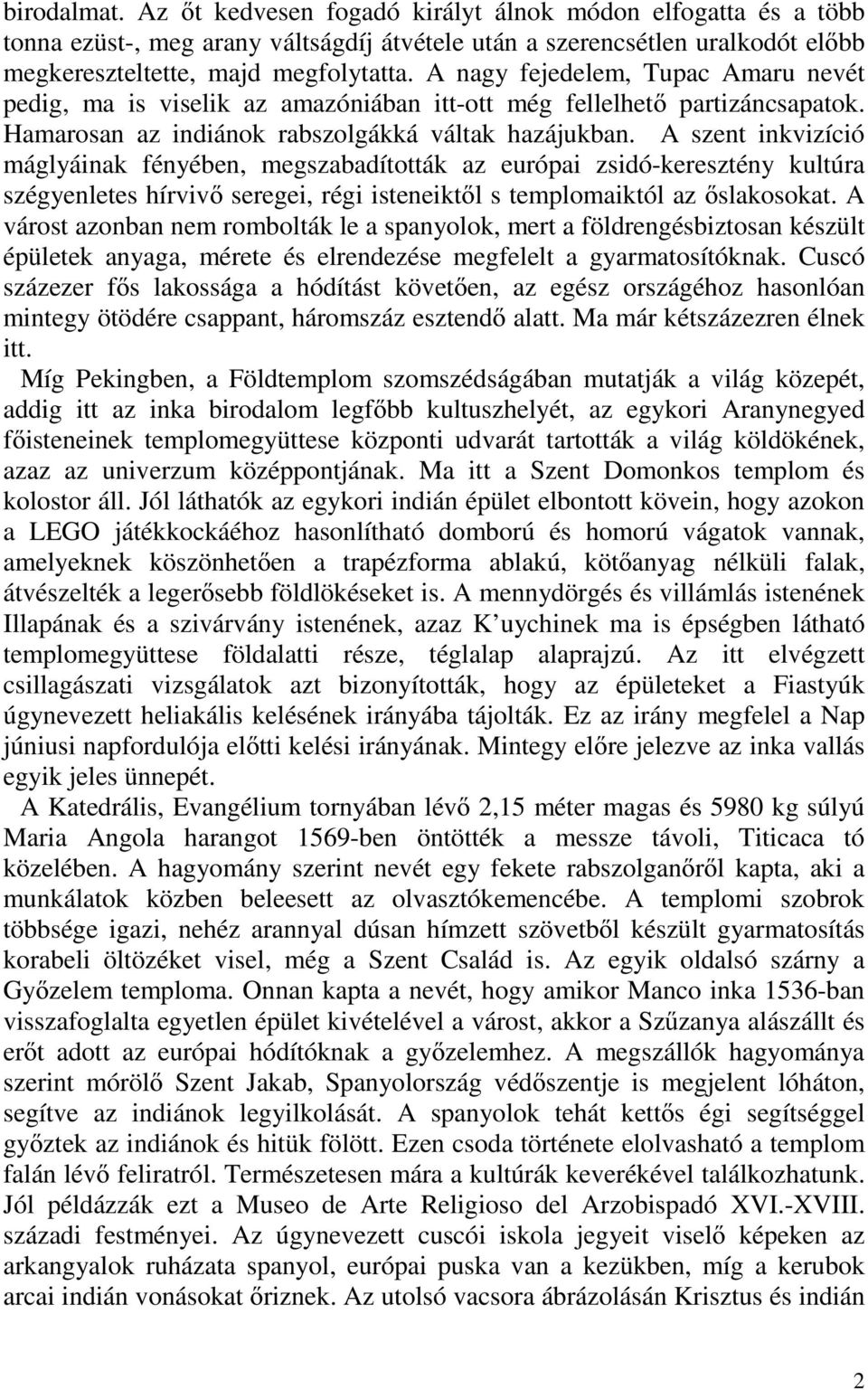 A szent inkvizíció máglyáinak fényében, megszabadították az európai zsidó-keresztény kultúra szégyenletes hírvivő seregei, régi isteneiktől s templomaiktól az őslakosokat.