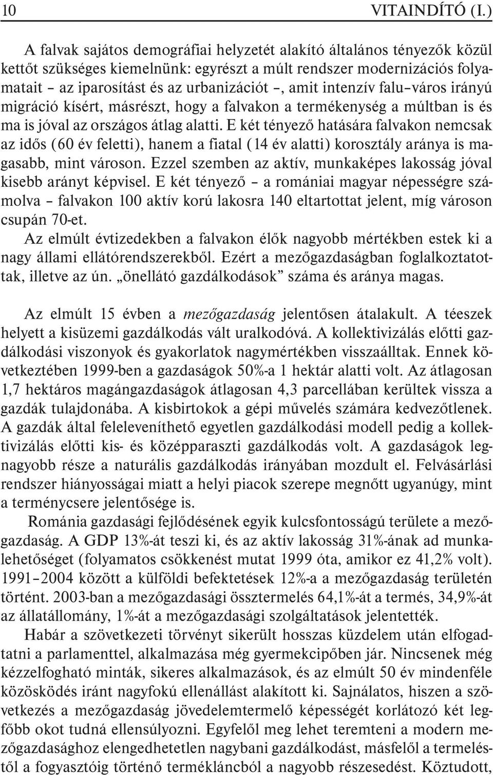 intenzív falu város irányú migráció kísért, másrészt, hogy a falvakon a termékenység a múltban is és ma is jóval az országos átlag alatti.