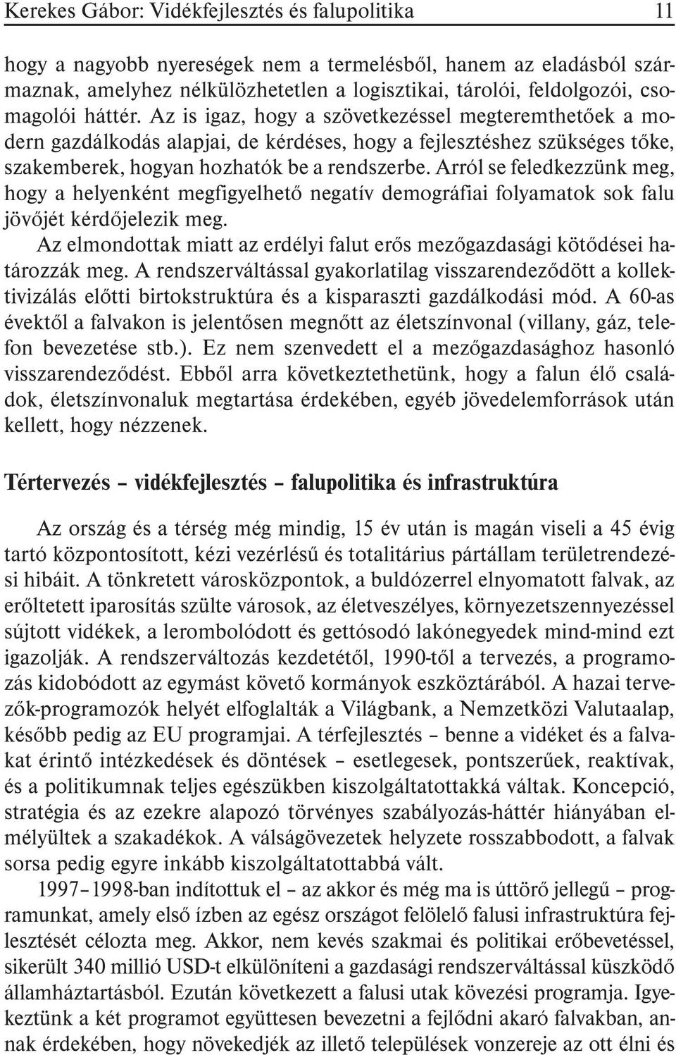 Arról se feledkezzünk meg, hogy a helyenként megfigyelhetõ negatív demográfiai folyamatok sok falu jövõjét kérdõjelezik meg.