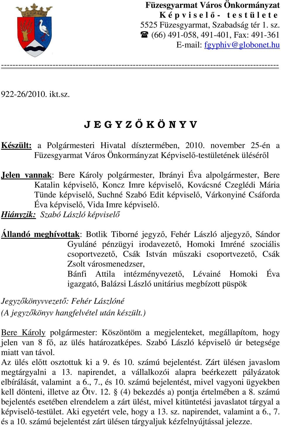 november 25-én a Füzesgyarmat Város Önkormányzat Képviselő-testületének üléséről Jelen vannak: Bere Károly polgármester, Ibrányi Éva alpolgármester, Bere Katalin képviselő, Koncz Imre képviselő,