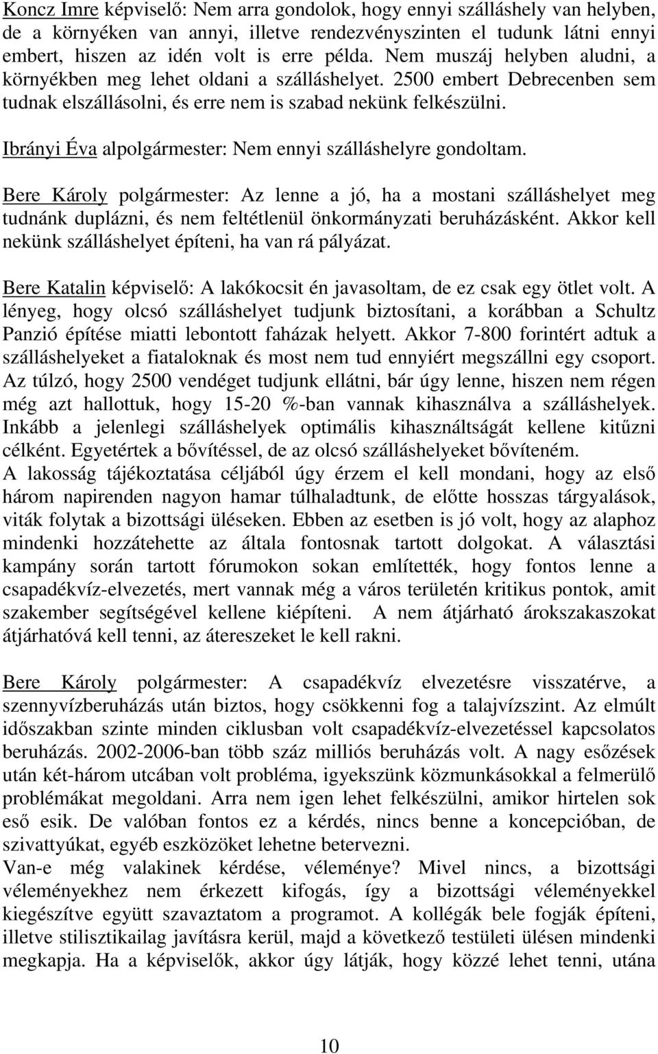 Ibrányi Éva alpolgármester: Nem ennyi szálláshelyre gondoltam. Bere Károly polgármester: Az lenne a jó, ha a mostani szálláshelyet meg tudnánk duplázni, és nem feltétlenül önkormányzati beruházásként.