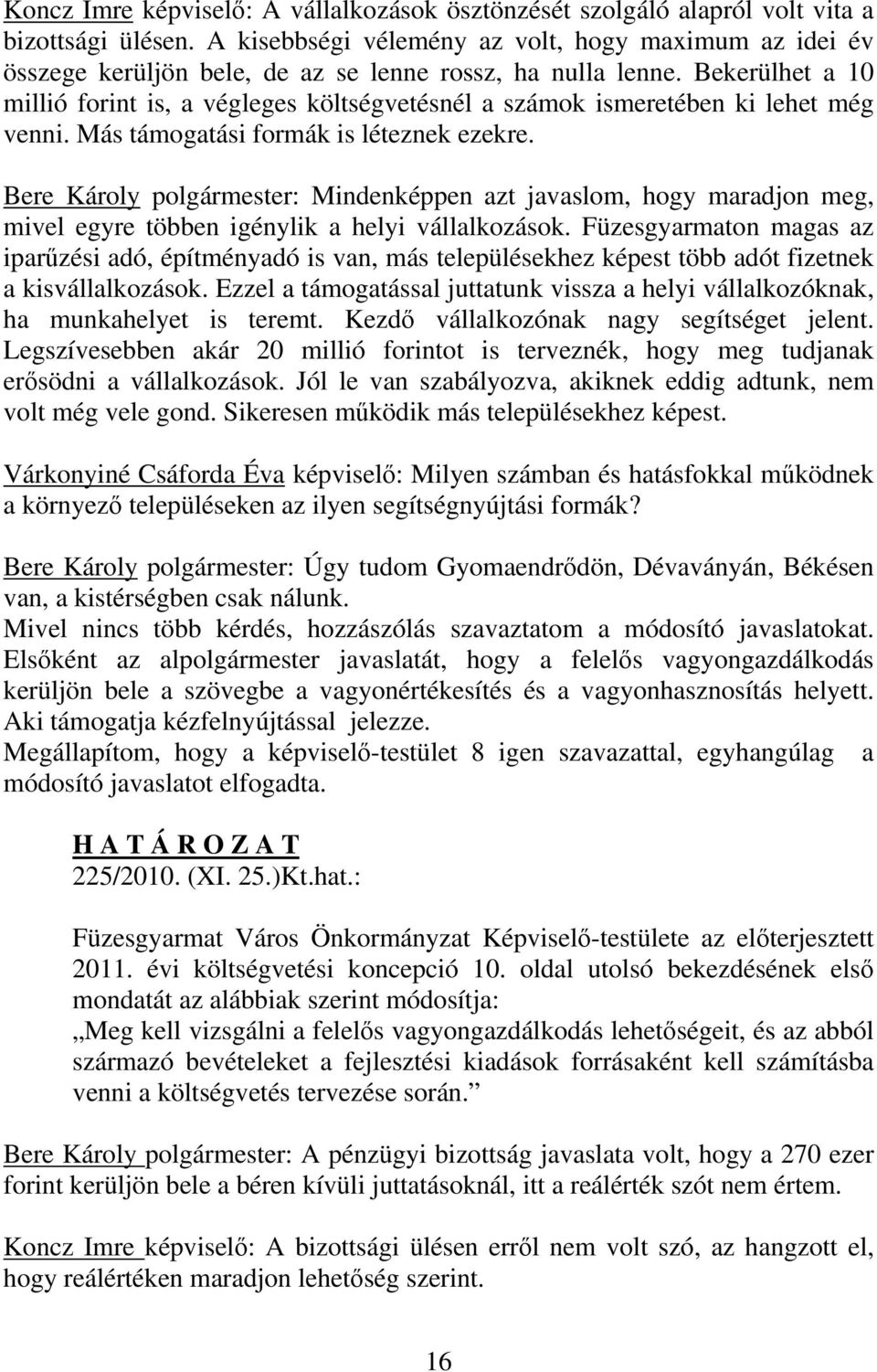 Bekerülhet a 10 millió forint is, a végleges költségvetésnél a számok ismeretében ki lehet még venni. Más támogatási formák is léteznek ezekre.