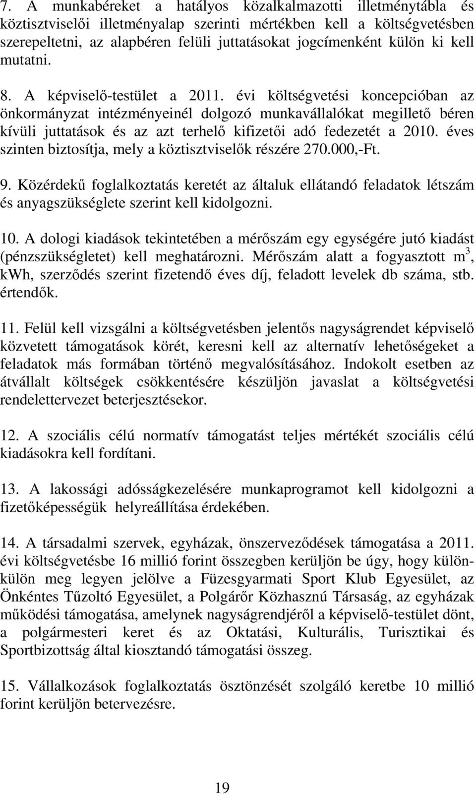 évi költségvetési koncepcióban az önkormányzat intézményeinél dolgozó munkavállalókat megillető béren kívüli juttatások és az azt terhelő kifizetői adó fedezetét a 2010.