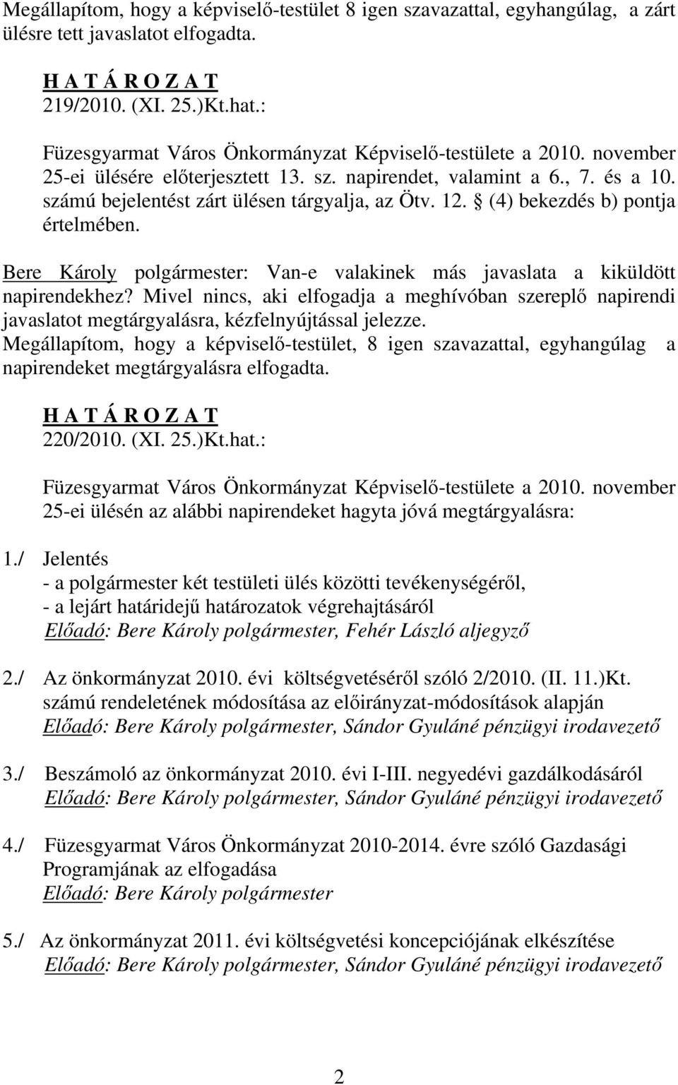 (4) bekezdés b) pontja értelmében. Bere Károly polgármester: Van-e valakinek más javaslata a kiküldött napirendekhez?