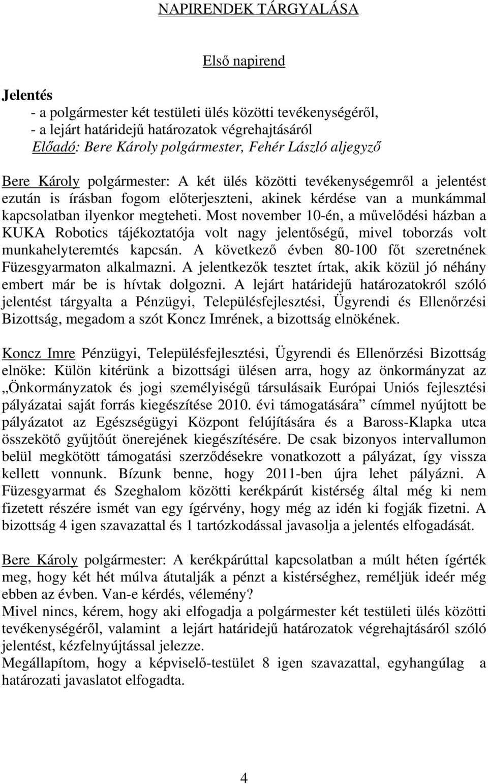 Most november 10-én, a művelődési házban a KUKA Robotics tájékoztatója volt nagy jelentőségű, mivel toborzás volt munkahelyteremtés kapcsán.