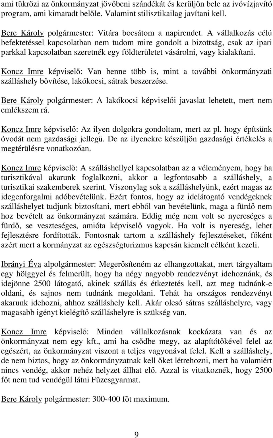 A vállalkozás célú befektetéssel kapcsolatban nem tudom mire gondolt a bizottság, csak az ipari parkkal kapcsolatban szeretnék egy földterületet vásárolni, vagy kialakítani.