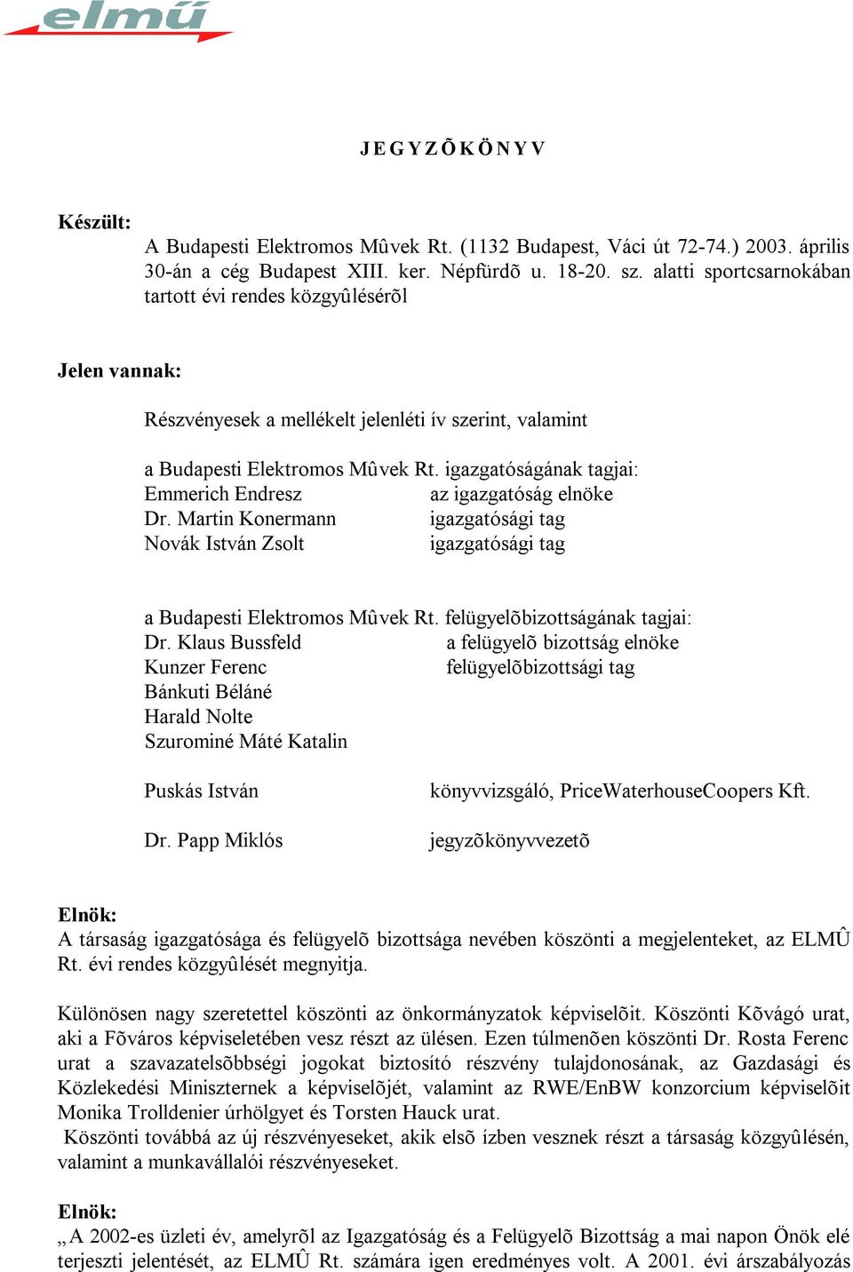 igazgatóságának tagjai: Emmerich Endresz az igazgatóság elnöke Dr. Martin Konermann igazgatósági tag Novák István Zsolt igazgatósági tag a Budapesti Elektromos Mûvek Rt.