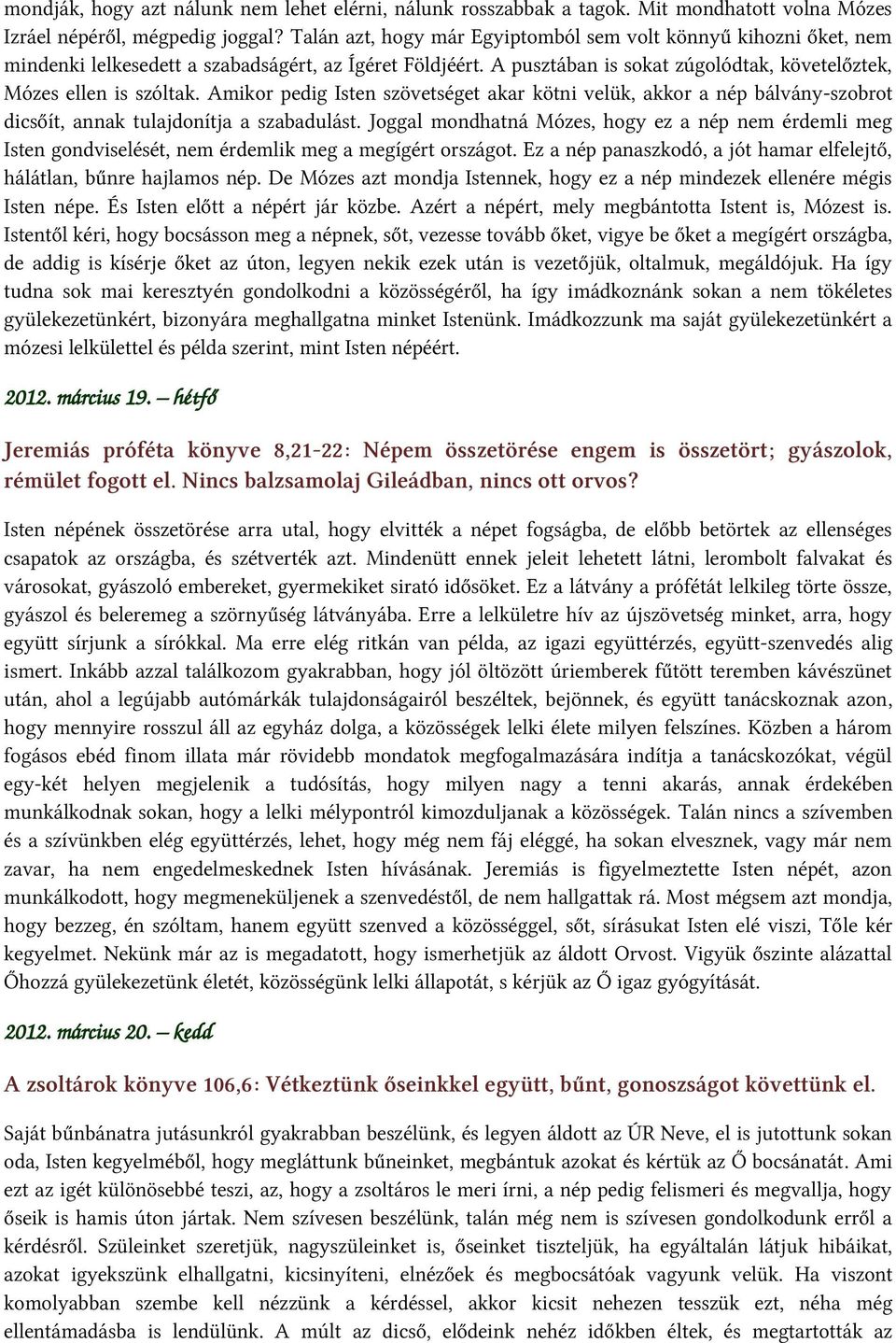 Amikor pedig Isten szövetséget akar kötni velük, akkor a nép bálvány-szobrot dicsőít, annak tulajdonítja a szabadulást.