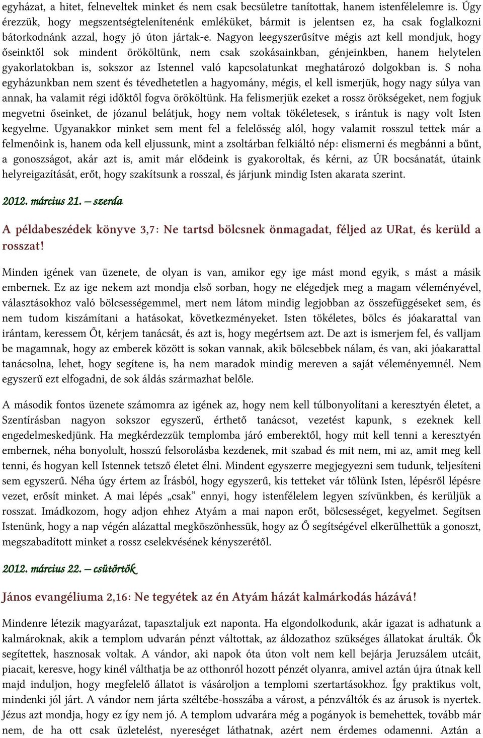 Nagyon leegyszerűsítve mégis azt kell mondjuk, hogy őseinktől sok mindent örököltünk, nem csak szokásainkban, génjeinkben, hanem helytelen gyakorlatokban is, sokszor az Istennel való kapcsolatunkat