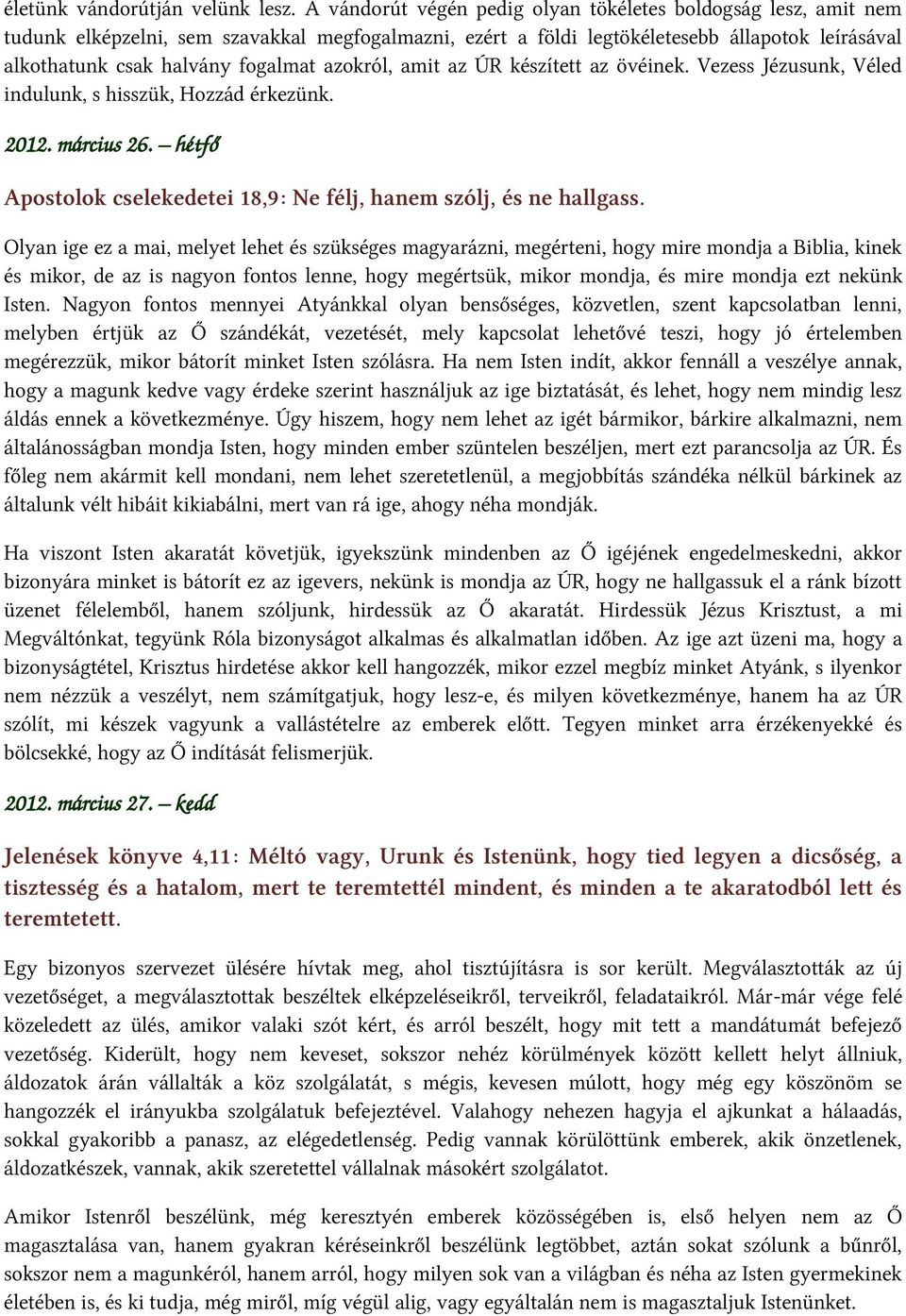 azokról, amit az ÚR készített az övéinek. Vezess Jézusunk, Véled indulunk, s hisszük, Hozzád érkezünk. 2012. március 26. hétfő Apostolok cselekedetei 18,9: Ne félj, hanem szólj, és ne hallgass.