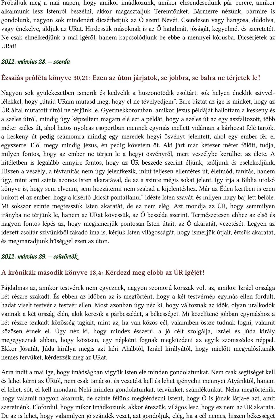 Hirdessük másoknak is az Ő hatalmát, jóságát, kegyelmét és szeretetét. Ne csak elmélkedjünk a mai igéről, hanem kapcsolódjunk be ebbe a mennyei kórusba. Dicsérjétek az URat! 2012. március 28.