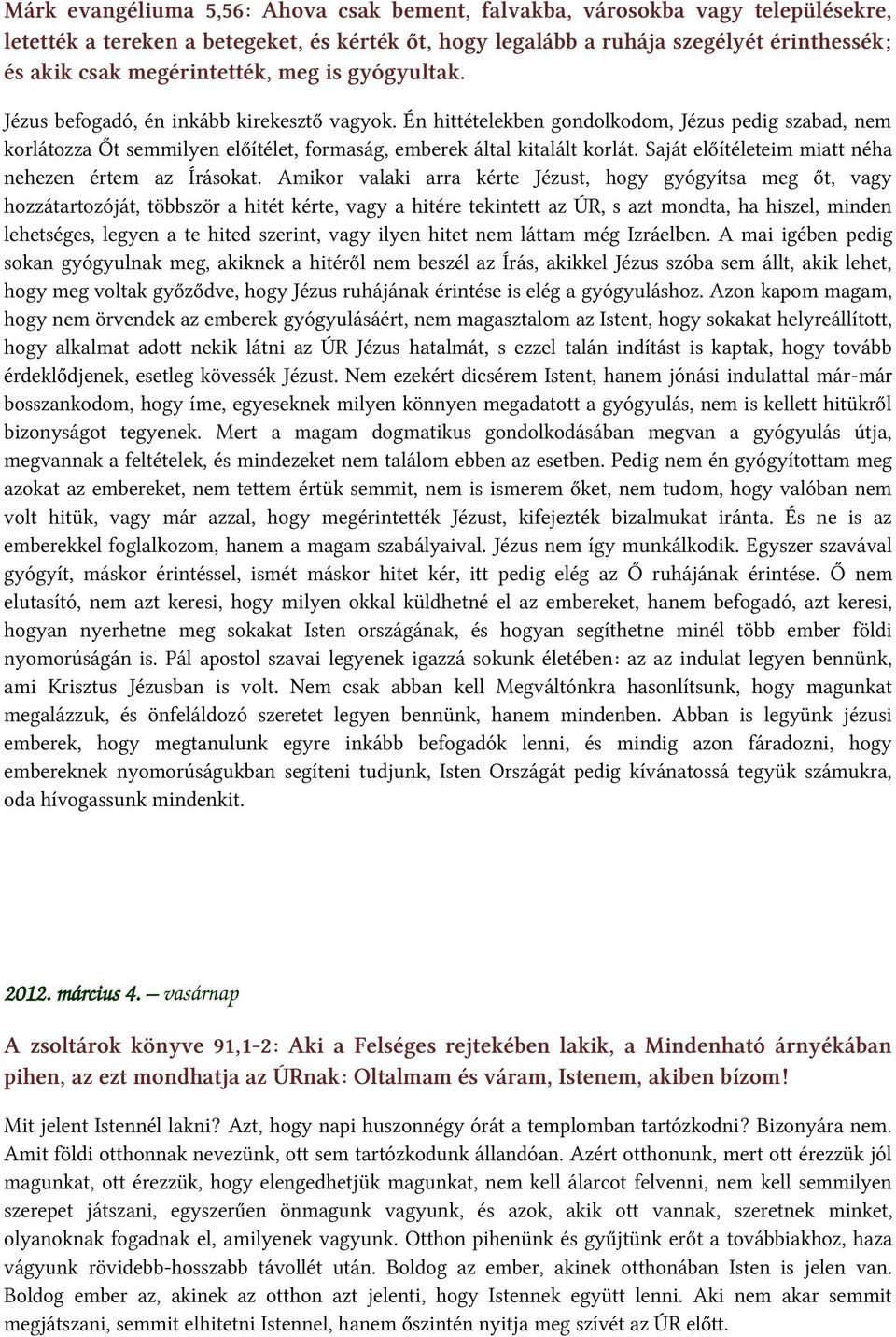 Én hittételekben gondolkodom, Jézus pedig szabad, nem korlátozza Őt semmilyen előítélet, formaság, emberek által kitalált korlát. Saját előítéleteim miatt néha nehezen értem az Írásokat.