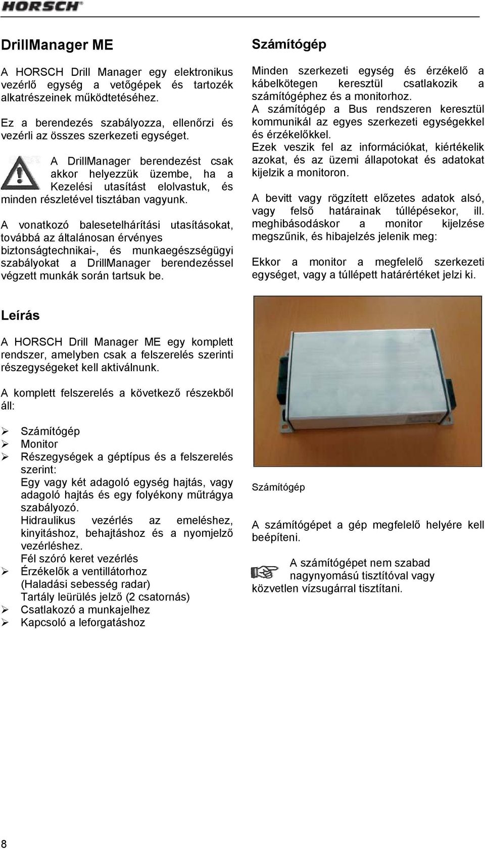 A DrillManager berendezést csak akkor helyezzük üzembe, ha a Kezelési utasítást elolvastuk, és minden részletével tisztában vagyunk.