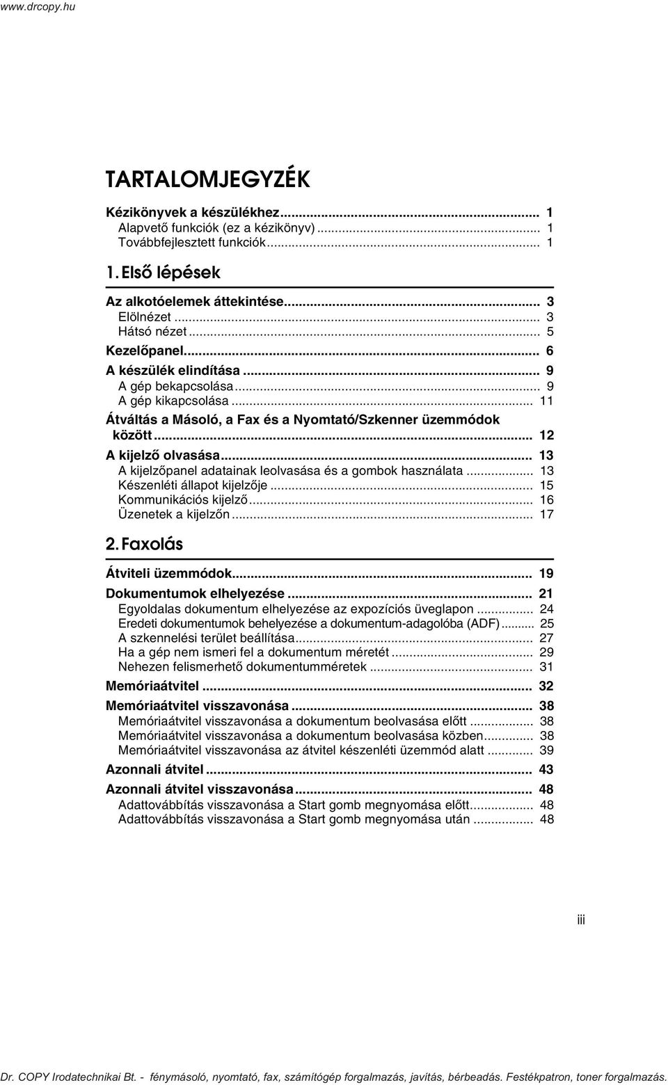 .. 13 A kijelzõpanel adatainak leolvasása és a gombok használata... 13 Készenléti állapot kijelzõje... 15 Kommunikációs kijelzõ... 16 Üzenetek a kijelzõn... 17 2.Faxolás Átviteli üzemmódok.