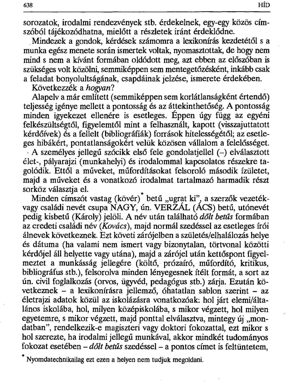 őszóban is szükséges volt közölni, semmiképpen sem menteget őzésként, inkább csak a feladat bonyolultságának, csapdáinak jelzése, ismerete érdekében. Következzék a hogyan?