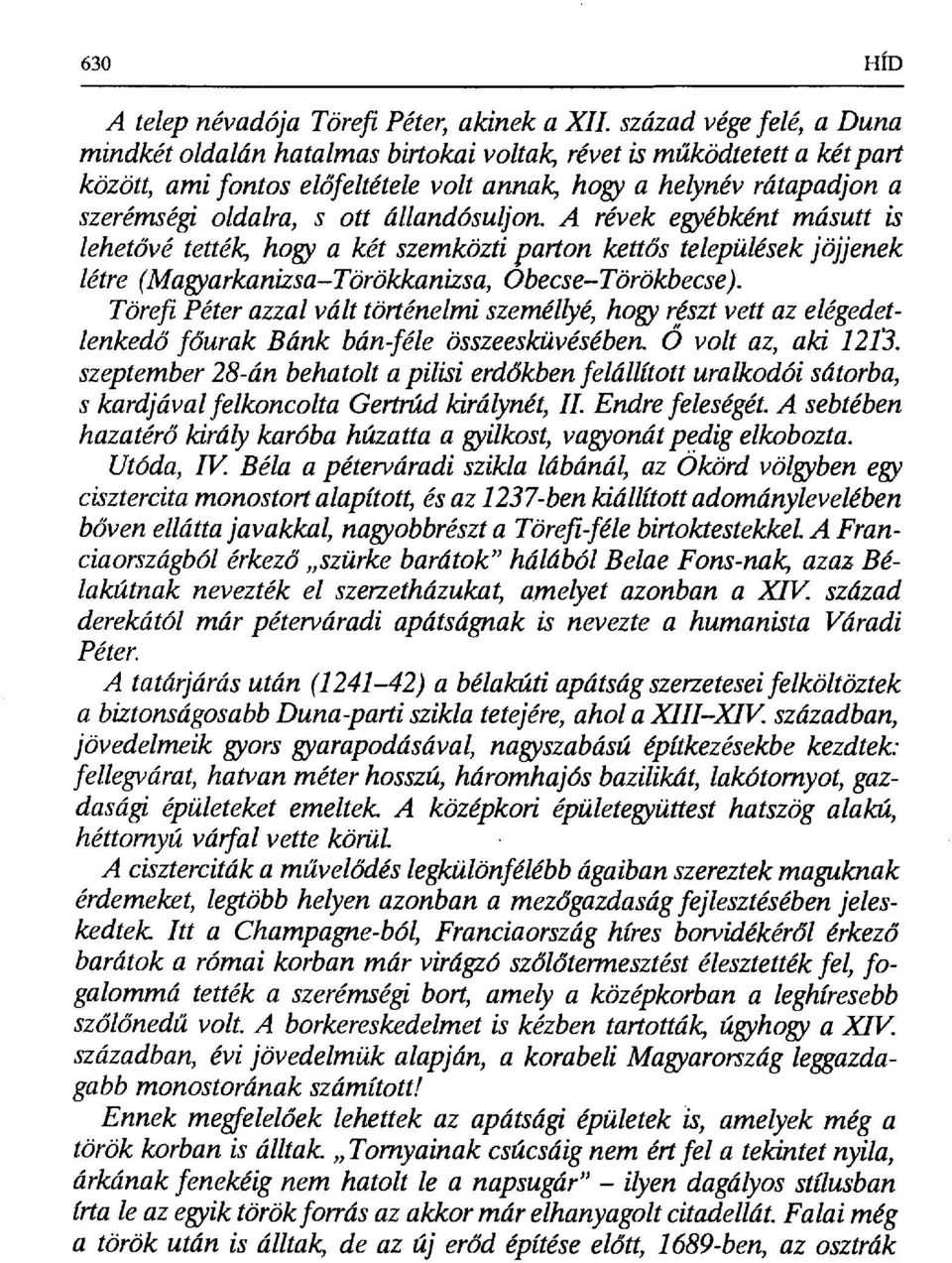 állandósuljon. A révek egyébként másutt is lehetővé tettél hogy a két szemközti parton kett ős települések jöjjenek létre (Magyarkanizsa Törökkanizsa, Obecse Törökbecse).