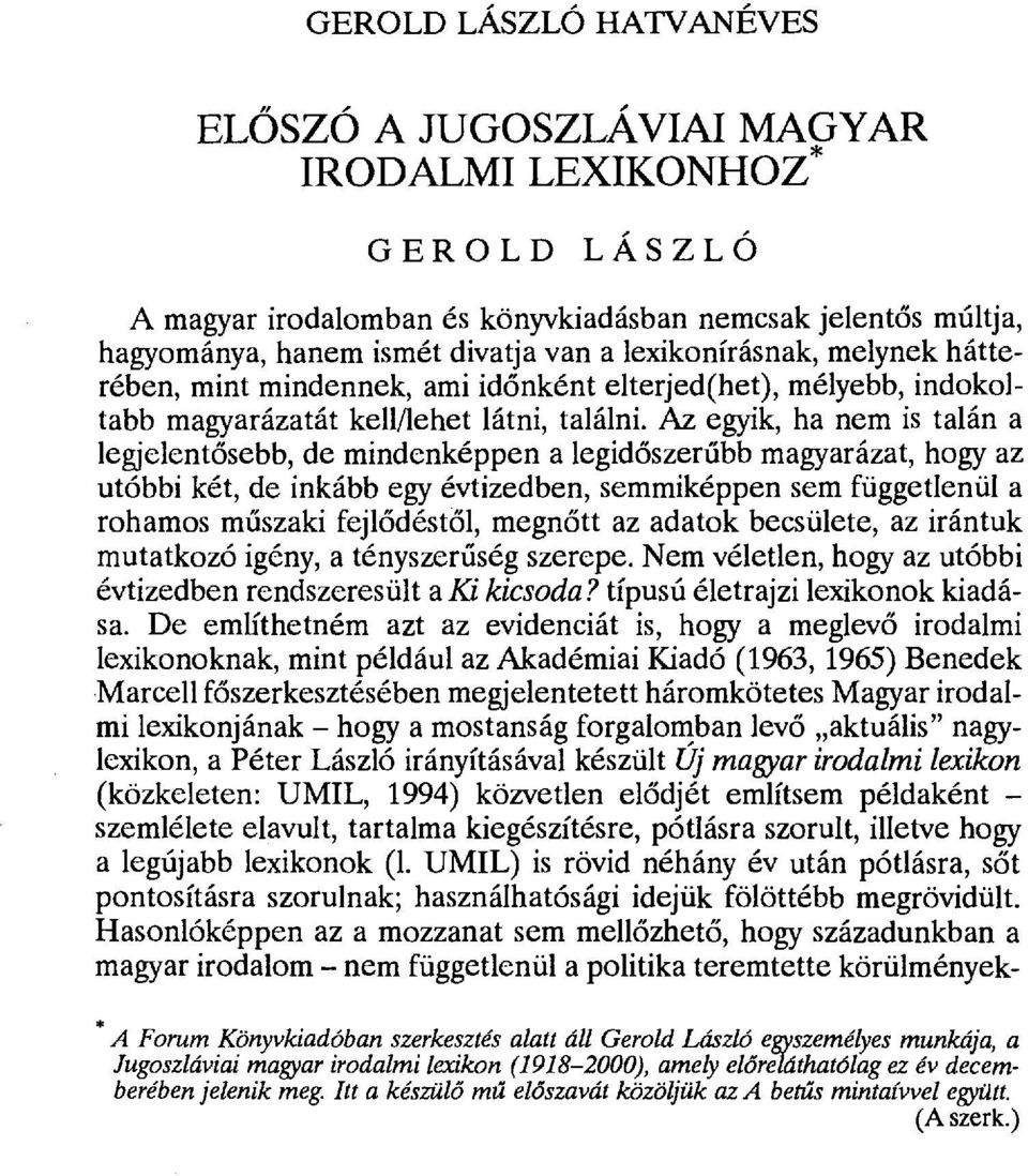 Az egyik, ha nem is talán a legjelentősebb, de mindenképpen a legid őszerűbb magyarázat, hogy az utóbbi két, de inkább egy évtizedben, semmiképpen sem függetlenül a rohamos műszaki fejlődéstől,