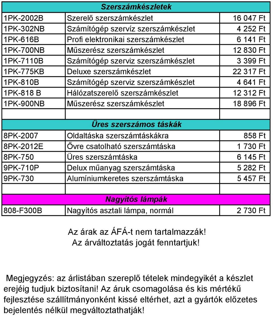 Hálózatszerelő szerszámkészlet 12 312 Ft 1PK-900NB Műszerész szerszámkészlet 18 896 Ft Üres szerszámos táskák 8PK-2007 Oldaltáska szerszámtáskákra 858 Ft 8PK-2012E Ővre csatolható szerszámtáska 1 730