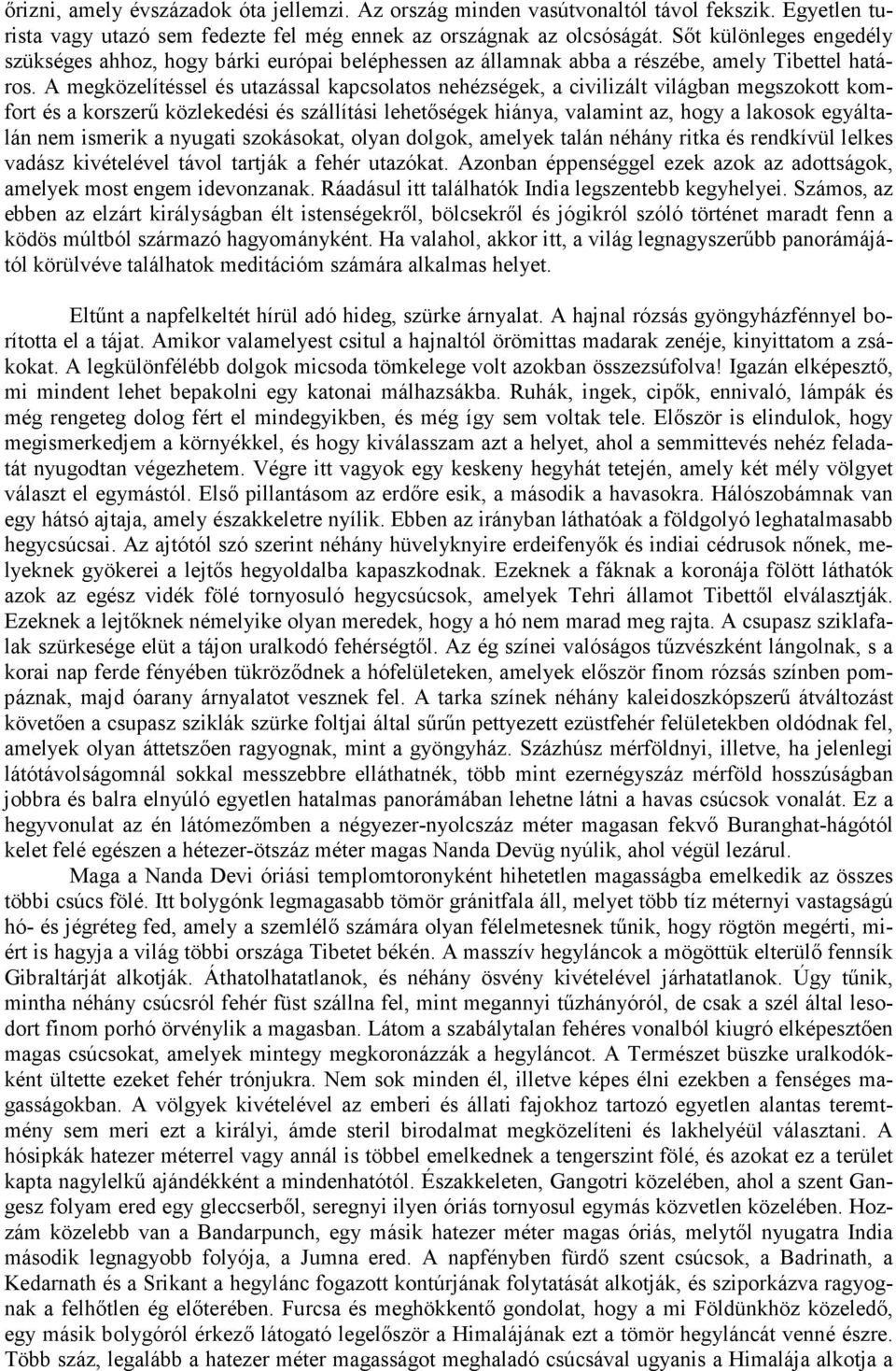 A megközelítéssel és utazással kapcsolatos nehézségek, a civilizált világban megszokott komfort és a korszerű közlekedési és szállítási lehetőségek hiánya, valamint az, hogy a lakosok egyáltalán nem