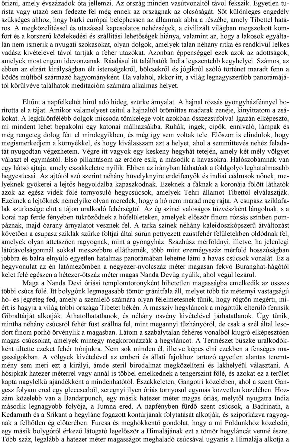 A megközelítéssel és utazással kapcsolatos nehézségek, a civilizált világban megszokott komfort és a korszerű közlekedési és szállítási lehetőségek hiánya, valamint az, hogy a lakosok egyáltalán nem