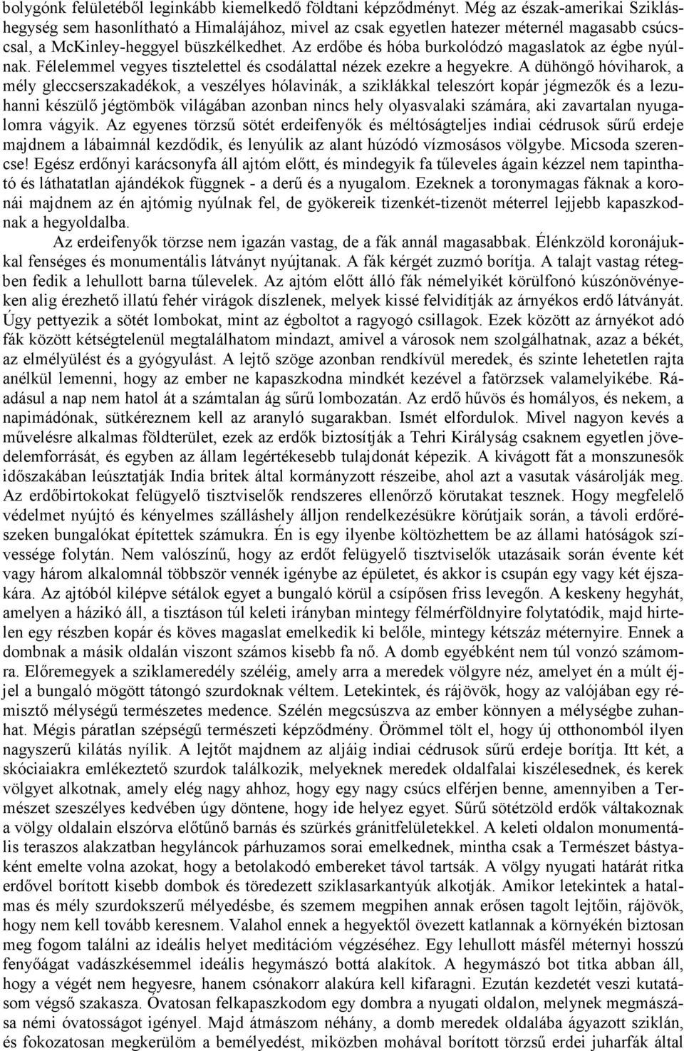 Az erdőbe és hóba burkolódzó magaslatok az égbe nyúlnak. Félelemmel vegyes tisztelettel és csodálattal nézek ezekre a hegyekre.