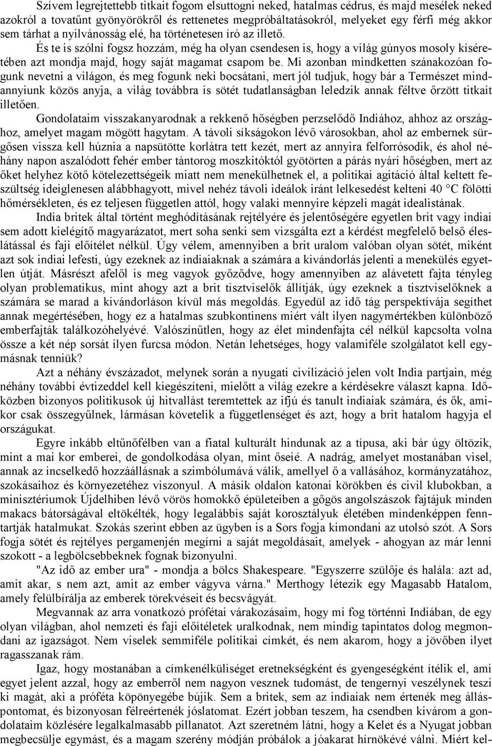 Mi azonban mindketten szánakozóan fogunk nevetni a világon, és meg fogunk neki bocsátani, mert jól tudjuk, hogy bár a Természet mindannyiunk közös anyja, a világ továbbra is sötét tudatlanságban