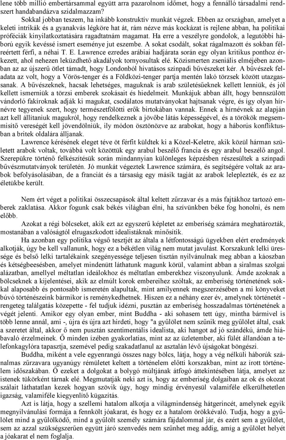 Ha erre a veszélyre gondolok, a legutóbbi háború egyik kevéssé ismert eseménye jut eszembe. A sokat csodált, sokat rágalmazott és sokban félreértett férfi, a néhai T. E.